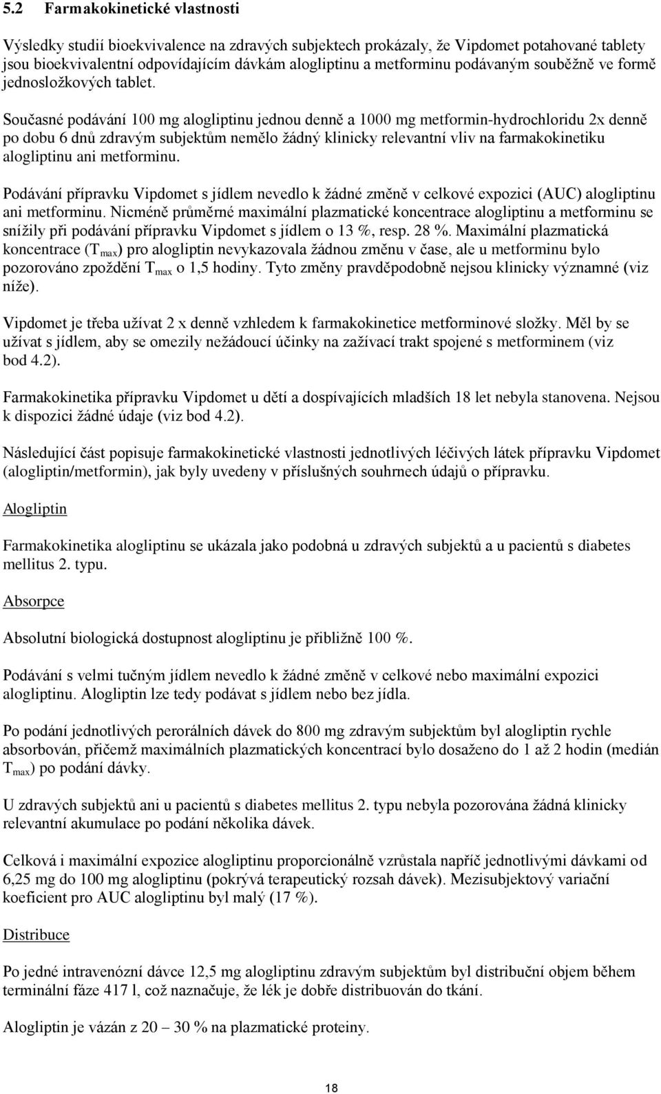 Současné podávání 100 mg alogliptinu jednou denně a 1000 mg metformin-hydrochloridu 2x denně po dobu 6 dnů zdravým subjektům nemělo žádný klinicky relevantní vliv na farmakokinetiku alogliptinu ani