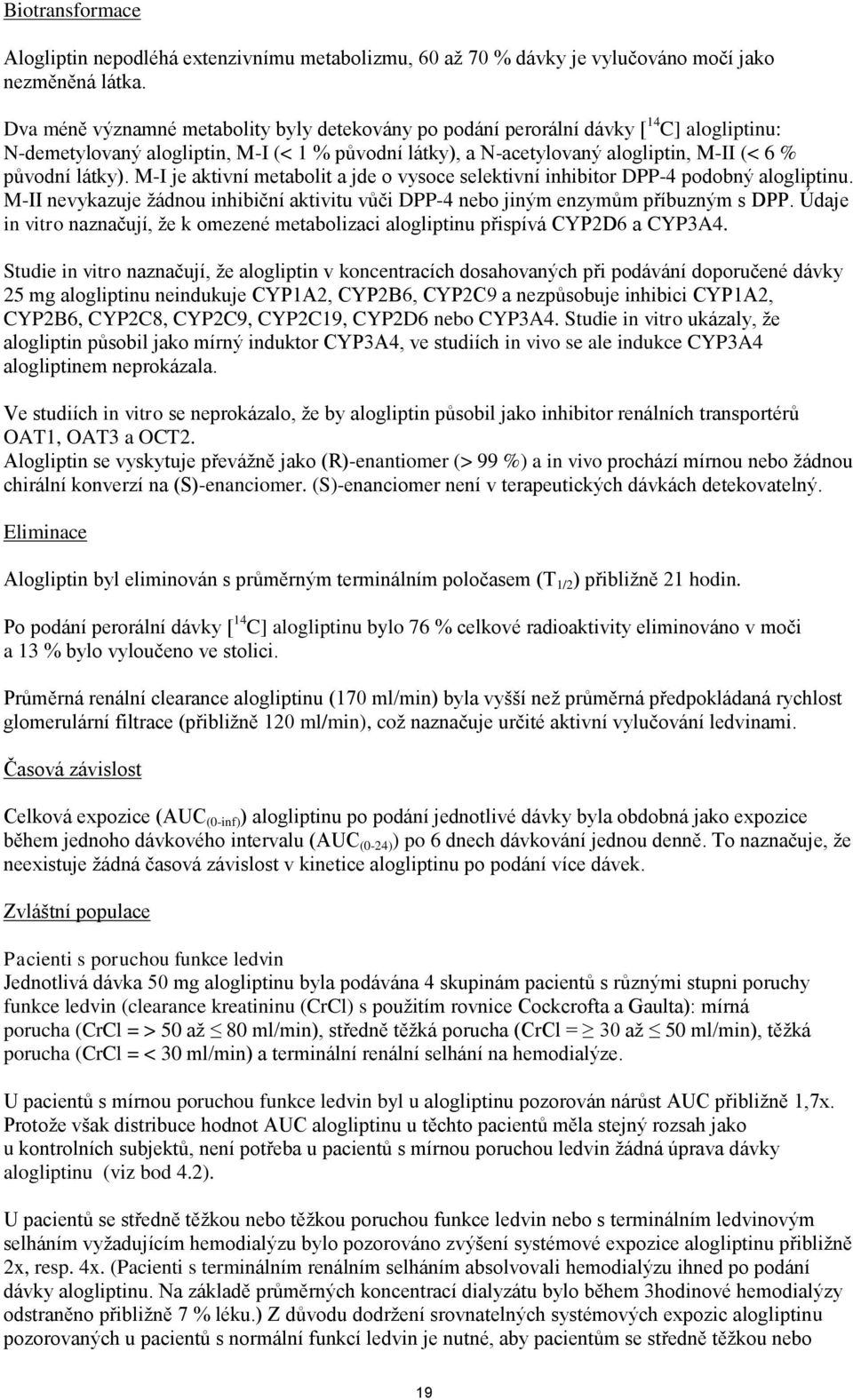 látky). M-I je aktivní metabolit a jde o vysoce selektivní inhibitor DPP-4 podobný alogliptinu. M-II nevykazuje žádnou inhibiční aktivitu vůči DPP-4 nebo jiným enzymům příbuzným s DPP.