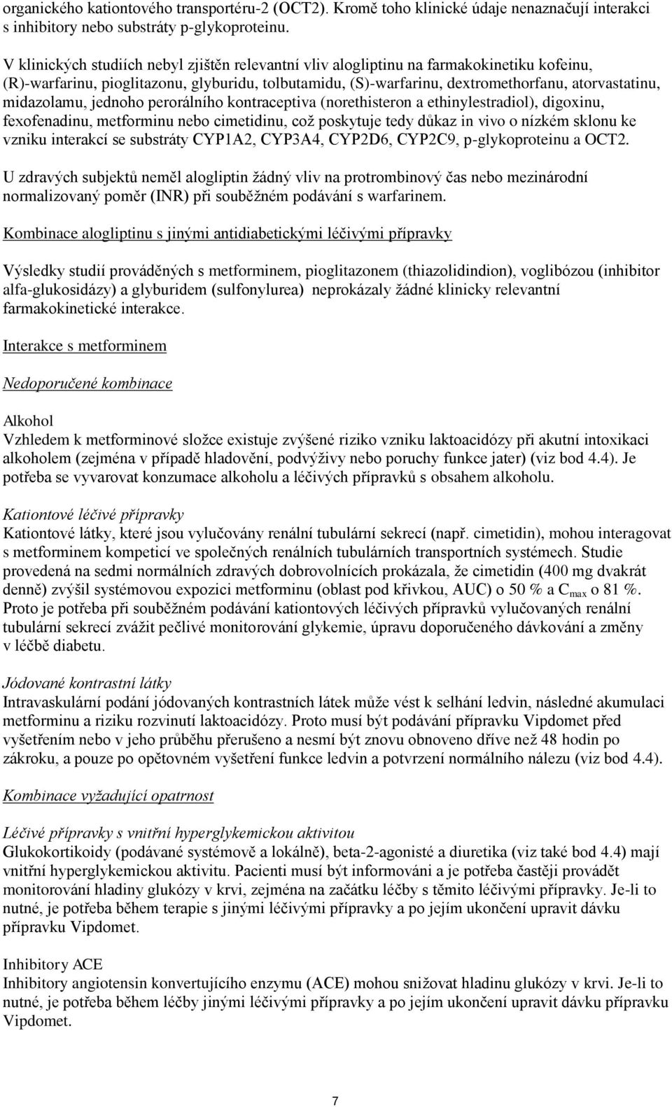 midazolamu, jednoho perorálního kontraceptiva (norethisteron a ethinylestradiol), digoxinu, fexofenadinu, metforminu nebo cimetidinu, což poskytuje tedy důkaz in vivo o nízkém sklonu ke vzniku