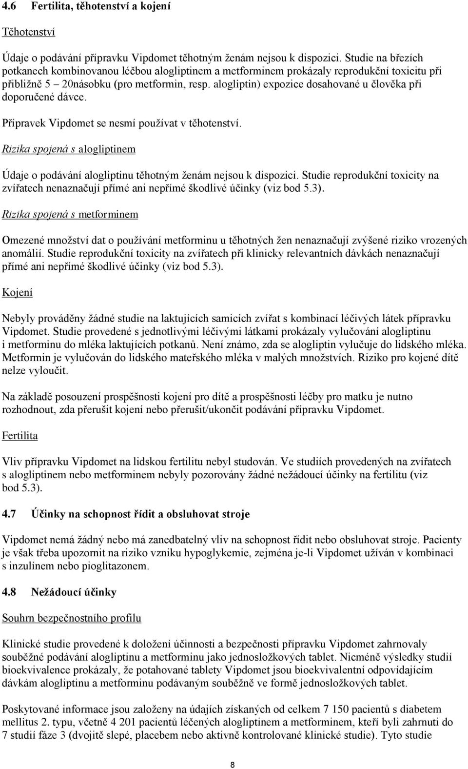 alogliptin) expozice dosahované u člověka při doporučené dávce. Přípravek Vipdomet se nesmí používat v těhotenství.