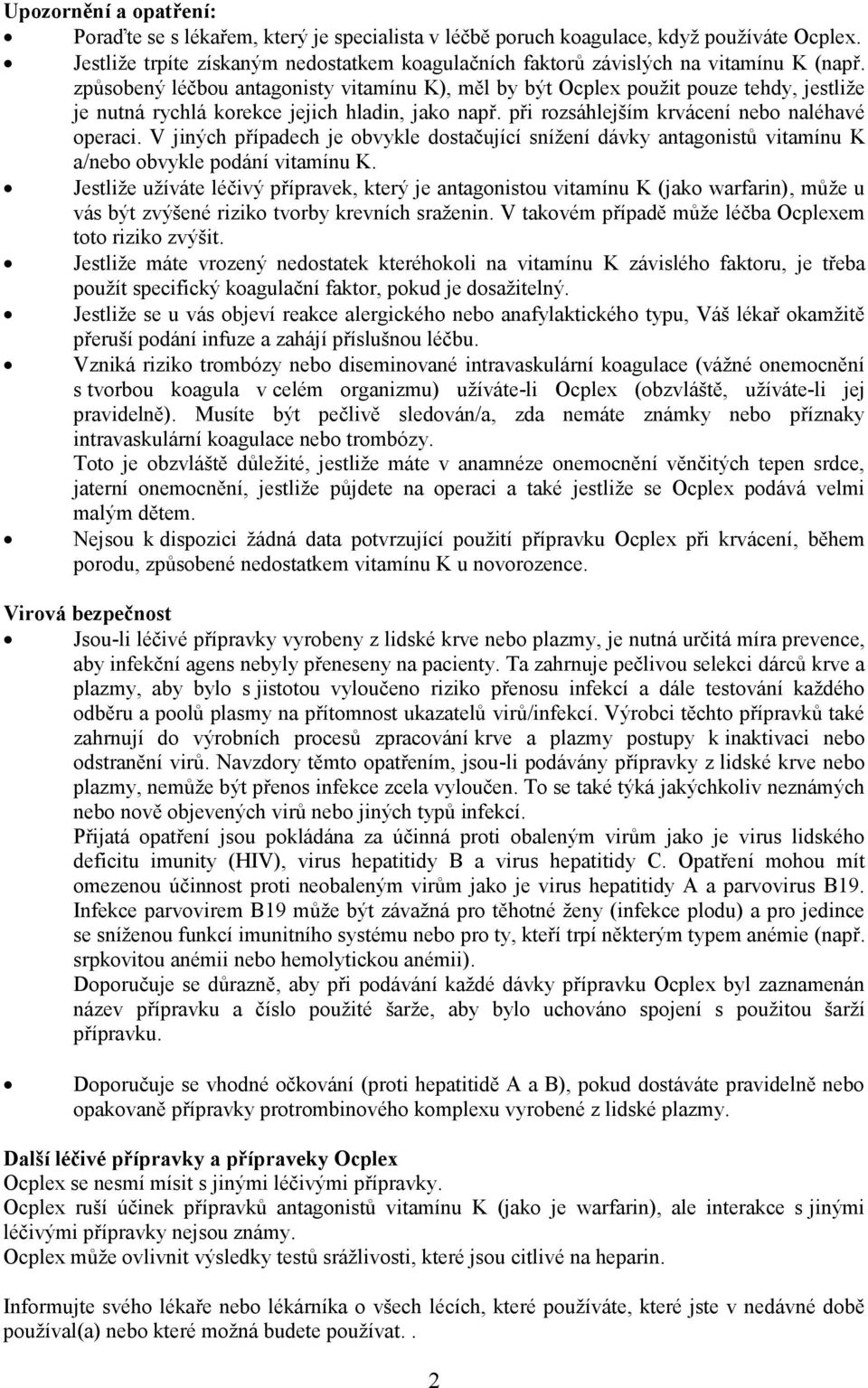 způsobený léčbou antagonisty vitamínu K), měl by být Ocplex použit pouze tehdy, jestliže je nutná rychlá korekce jejich hladin, jako např. při rozsáhlejším krvácení nebo naléhavé operaci.