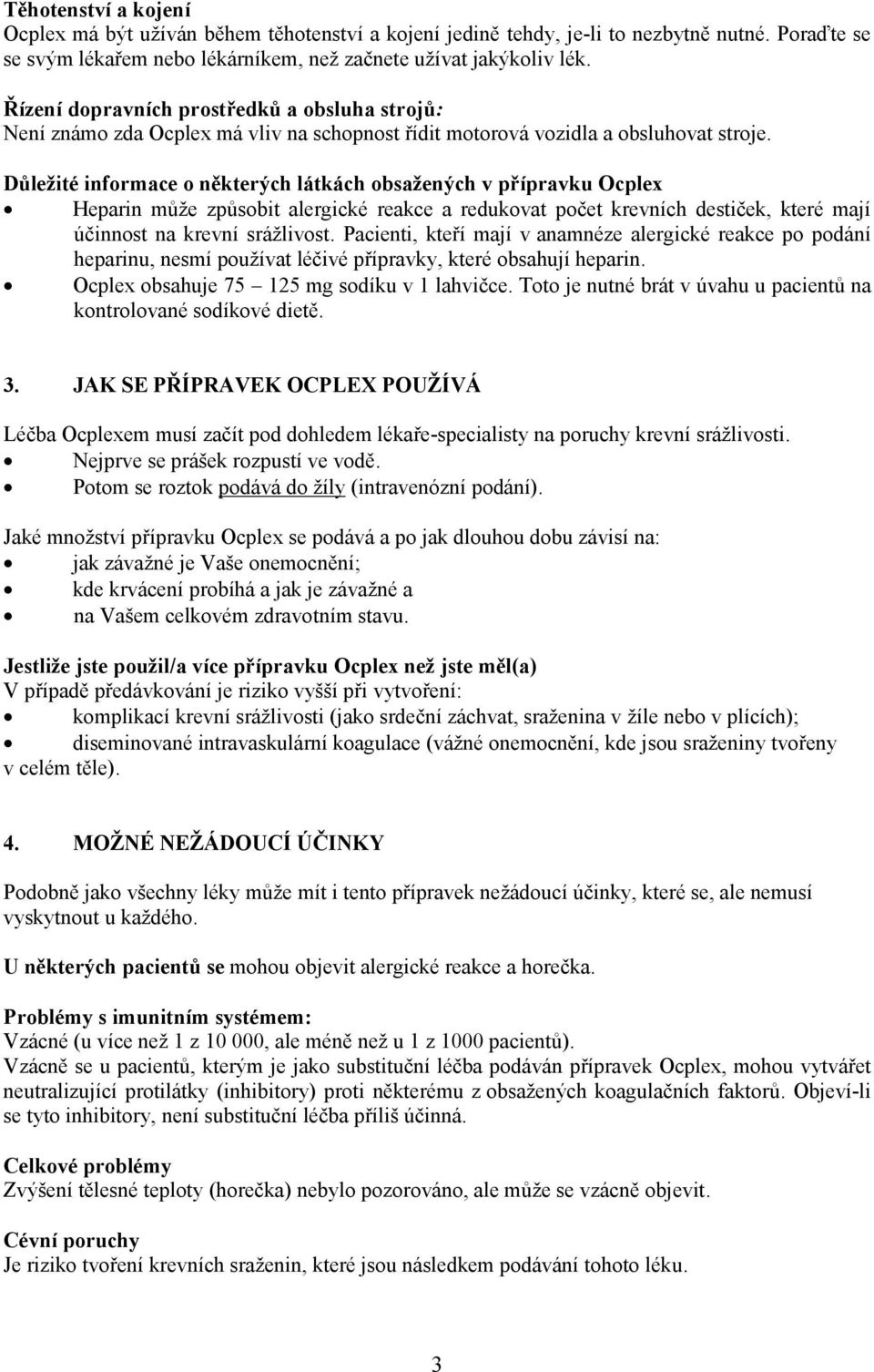 Důležité informace o některých látkách obsažených v přípravku Ocplex Heparin může způsobit alergické reakce a redukovat počet krevních destiček, které mají účinnost na krevní srážlivost.