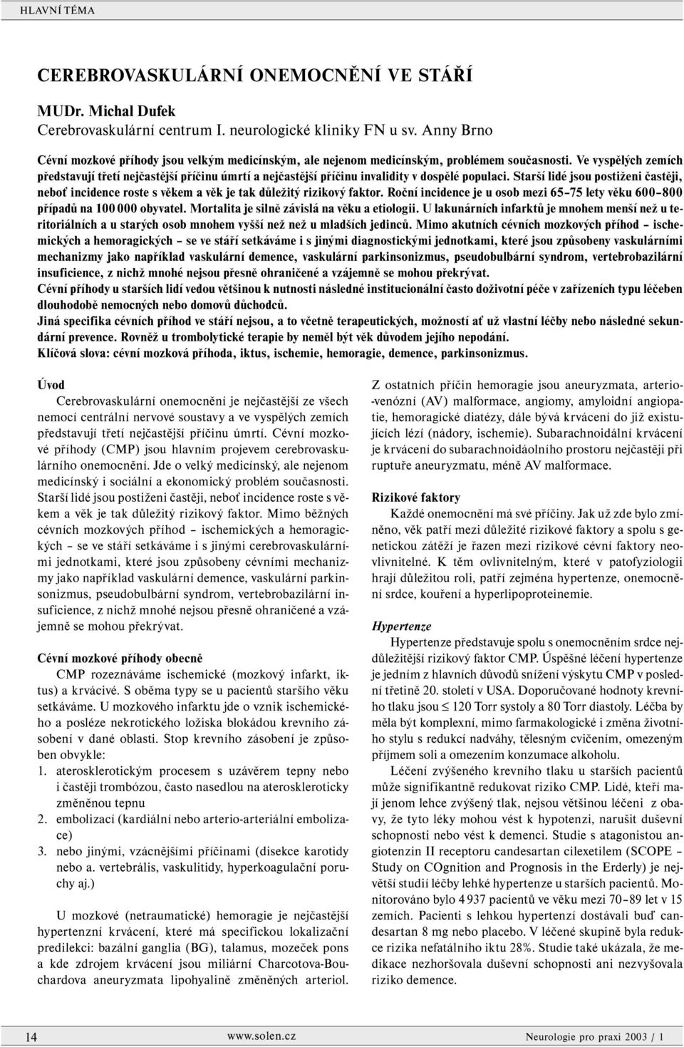 Ve vyspělých zemích představují třetí nejčastější příčinu úmrtí a nejčastější příčinu invalidity v dospělé populaci.