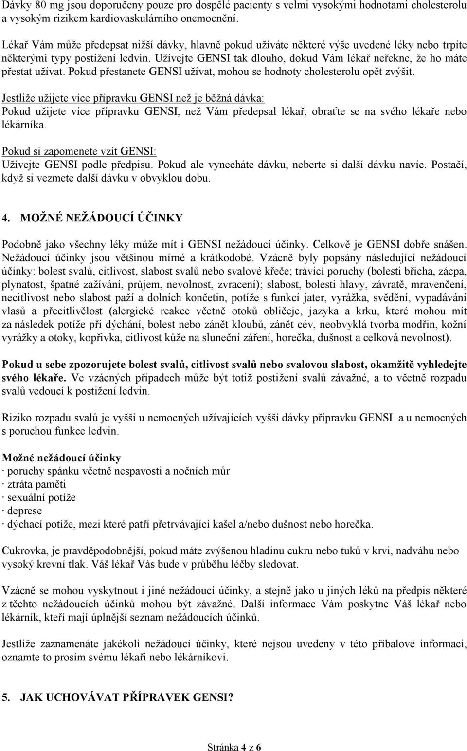 Užívejte GENSI tak dlouho, dokud Vám lékař neřekne, že ho máte přestat užívat. Pokud přestanete GENSI užívat, mohou se hodnoty cholesterolu opět zvýšit.