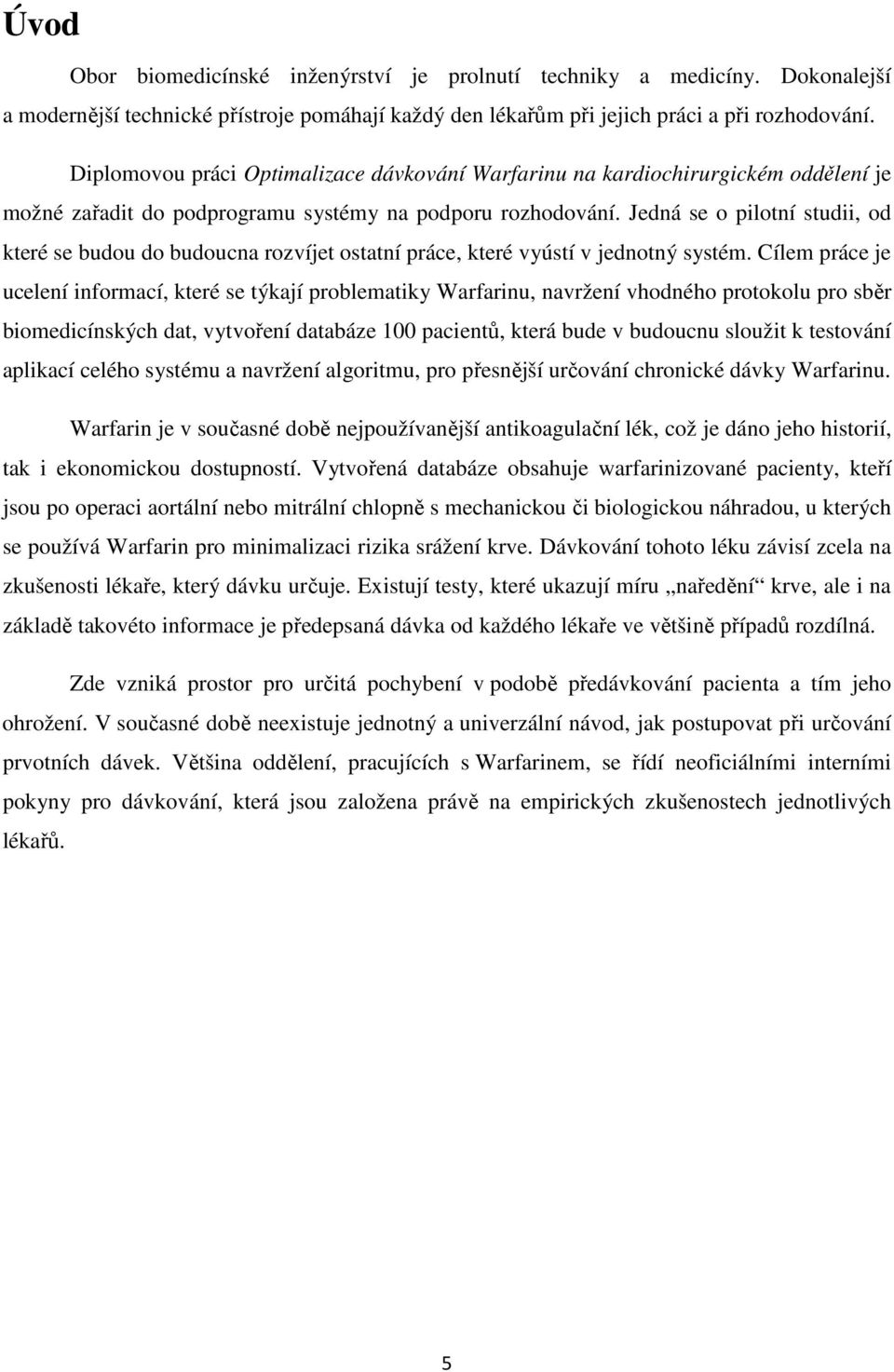 Jedná se o pilotní studii, od které se budou do budoucna rozvíjet ostatní práce, které vyústí v jednotný systém.