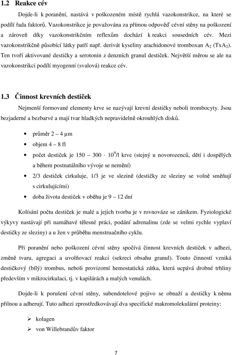 derivát kyseliny arachidonové tromboxan A 2 (TxA 2 ). Ten tvoří aktivované destičky a serotonin z denzních granul destiček.