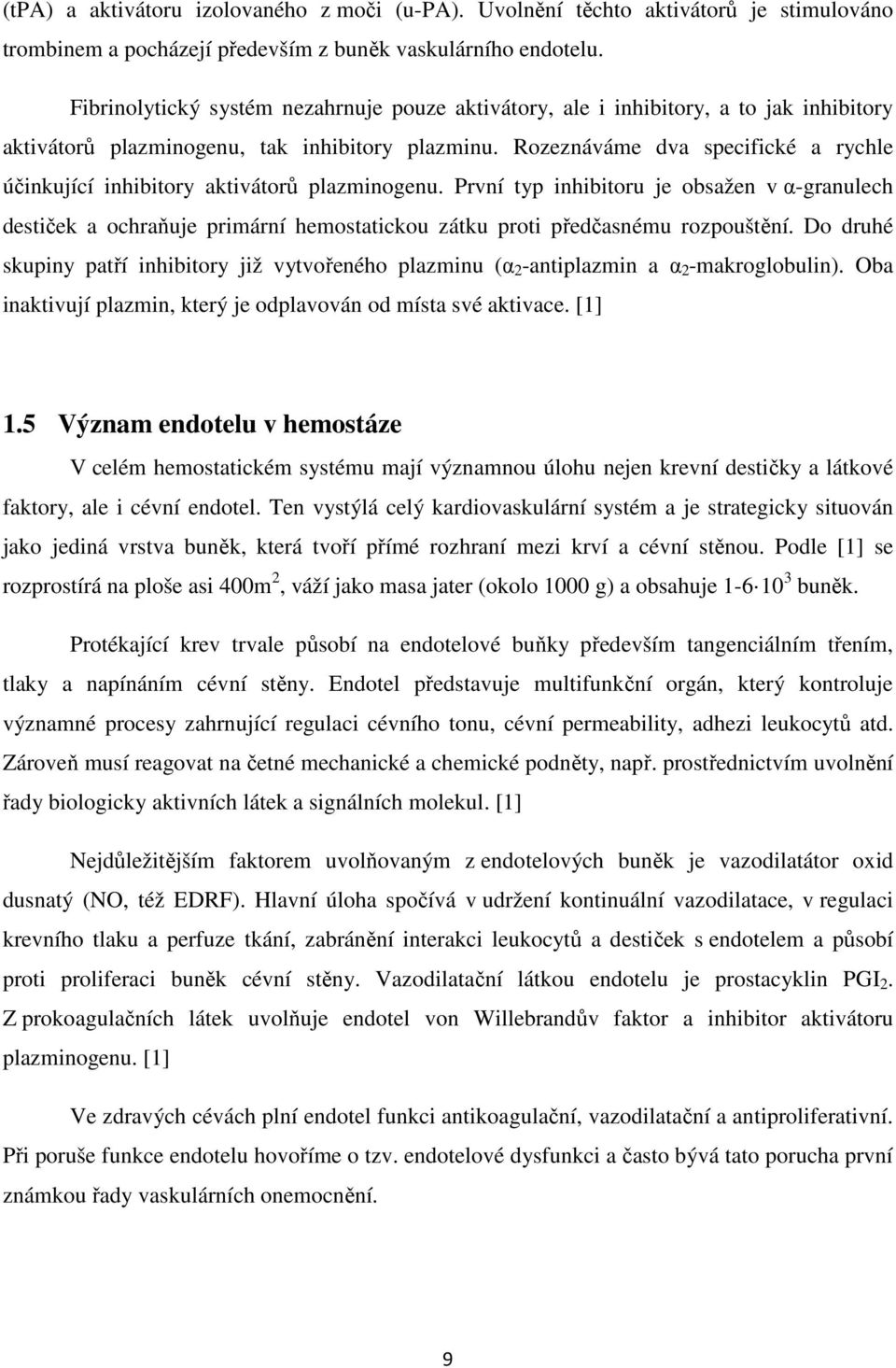 Rozeznáváme dva specifické a rychle účinkující inhibitory aktivátorů plazminogenu.