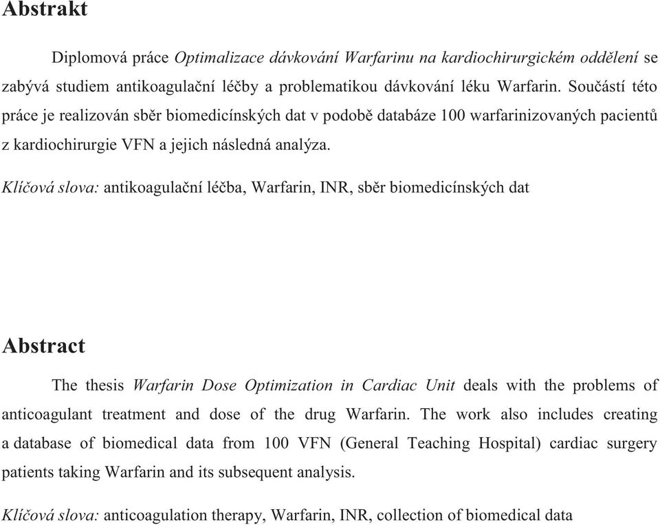 Klíčová slova: antikoagulační léčba, Warfarin, INR, sběr biomedicínských dat Abstract The thesis Warfarin Dose Optimization in Cardiac Unit deals with the problems of anticoagulant treatment and dose