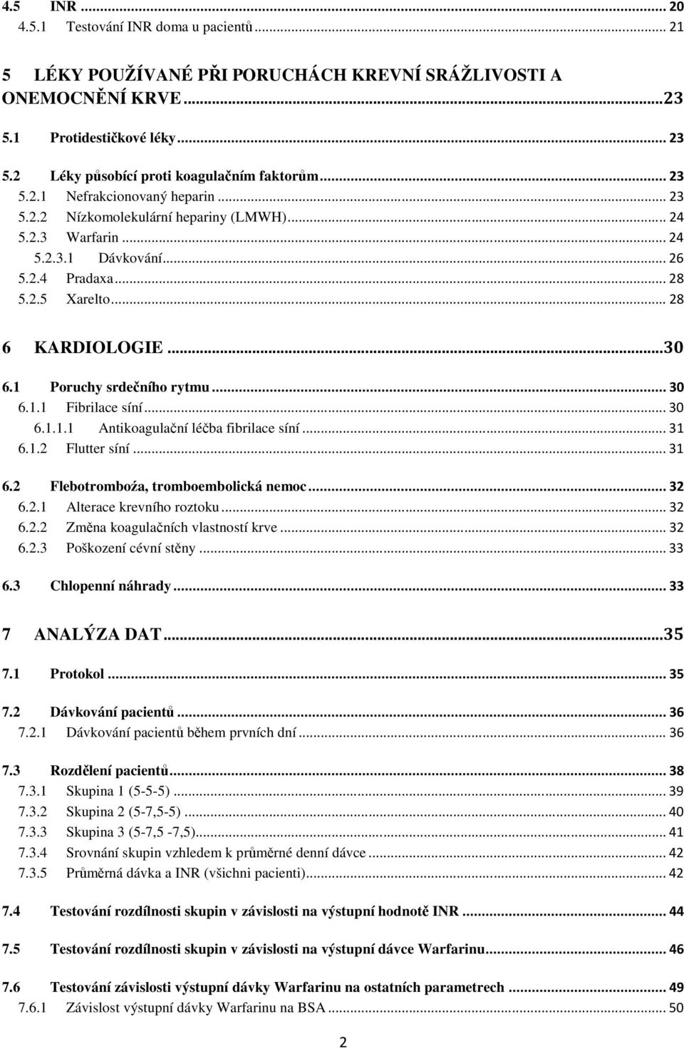 1 Poruchy srdečního rytmu... 30 6.1.1 Fibrilace síní... 30 6.1.1.1 Antikoagulační léčba fibrilace síní... 31 6.1.2 Flutter síní... 31 6.2 Flebotromboźa, tromboembolická nemoc... 32 6.2.1 Alterace krevního roztoku.