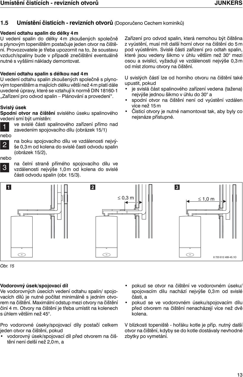 čištění. Provozovatele je třeba upozornit na to, že soustavu vzduch/spaliny bude v případě znečištění eventuálně nutné s vyššími náklady demontovat.