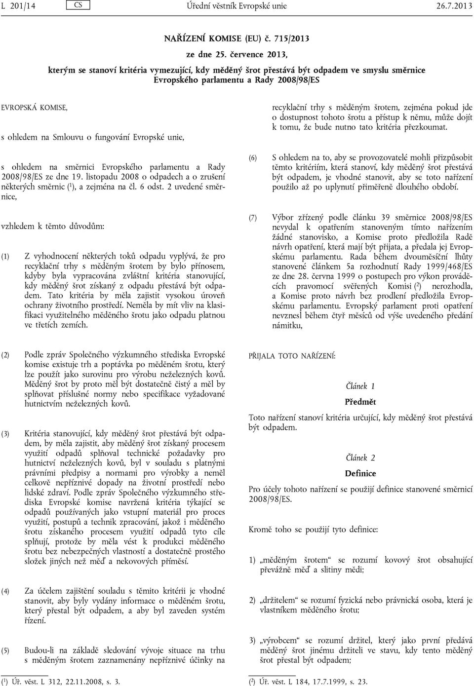 Evropské unie, s ohledem na směrnici Evropského parlamentu a Rady 2008/98/ES ze dne 19. listopadu 2008 o odpadech a o zrušení některých směrnic ( 1 ), a zejména na čl. 6 odst.