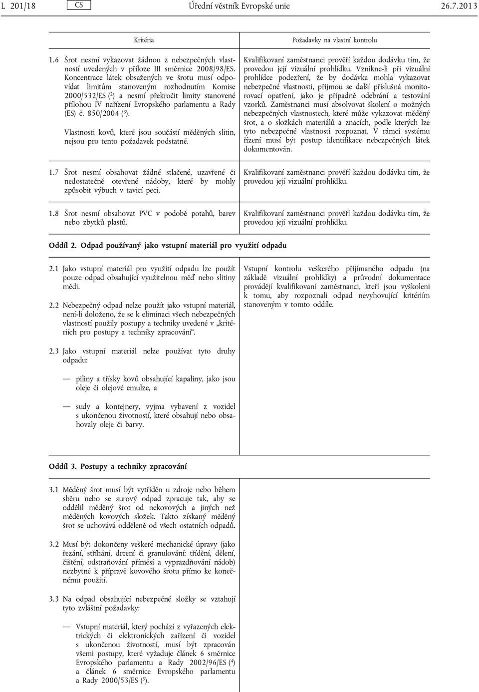 č. 850/2004 ( 3 ). Vlastnosti kovů, které jsou součástí měděných slitin, nejsou pro tento požadavek podstatné. 1.