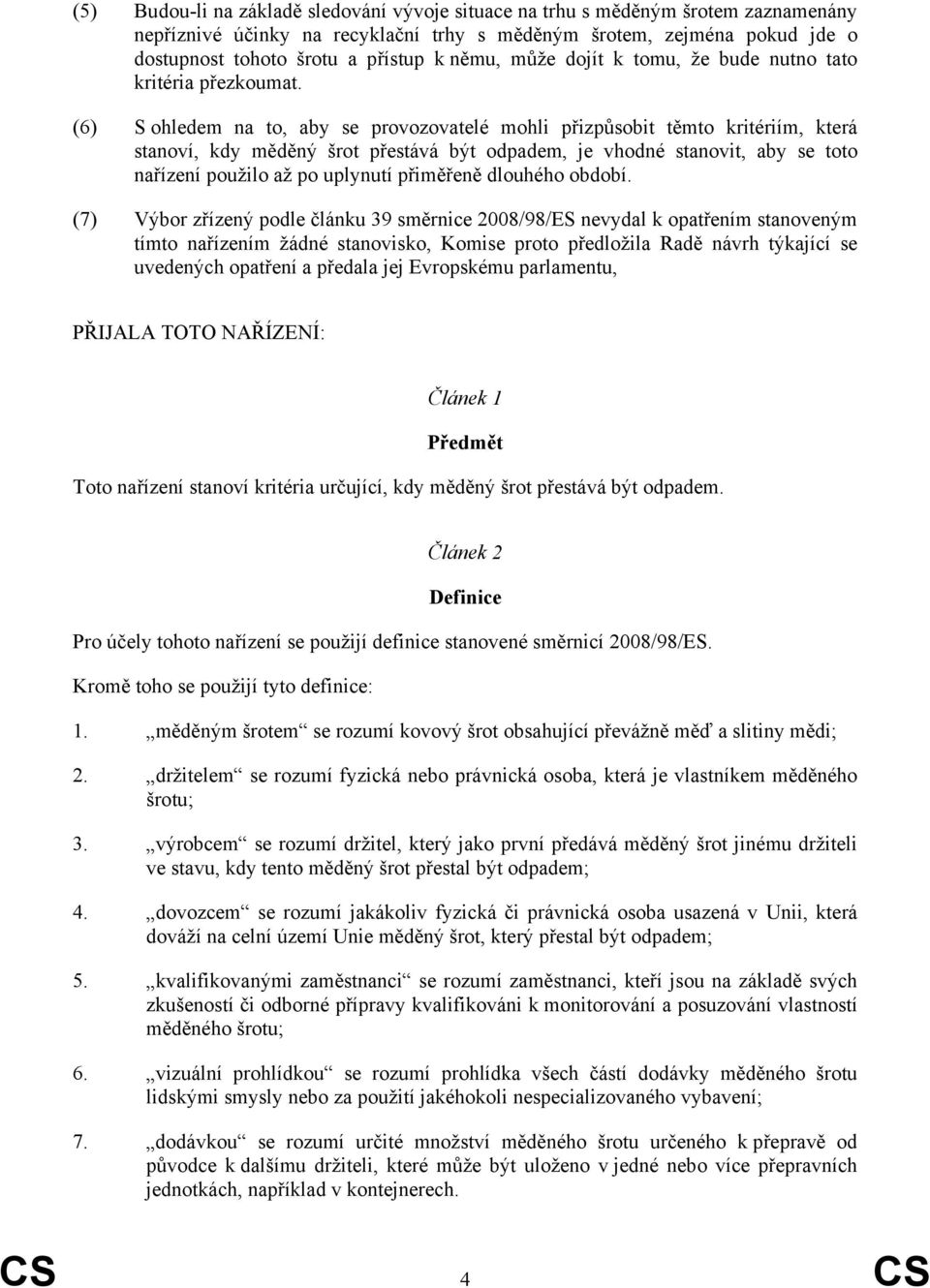 (6) S ohledem na to, aby se provozovatelé mohli přizpůsobit těmto kritériím, která stanoví, kdy měděný šrot přestává být odpadem, je vhodné stanovit, aby se toto nařízení použilo až po uplynutí