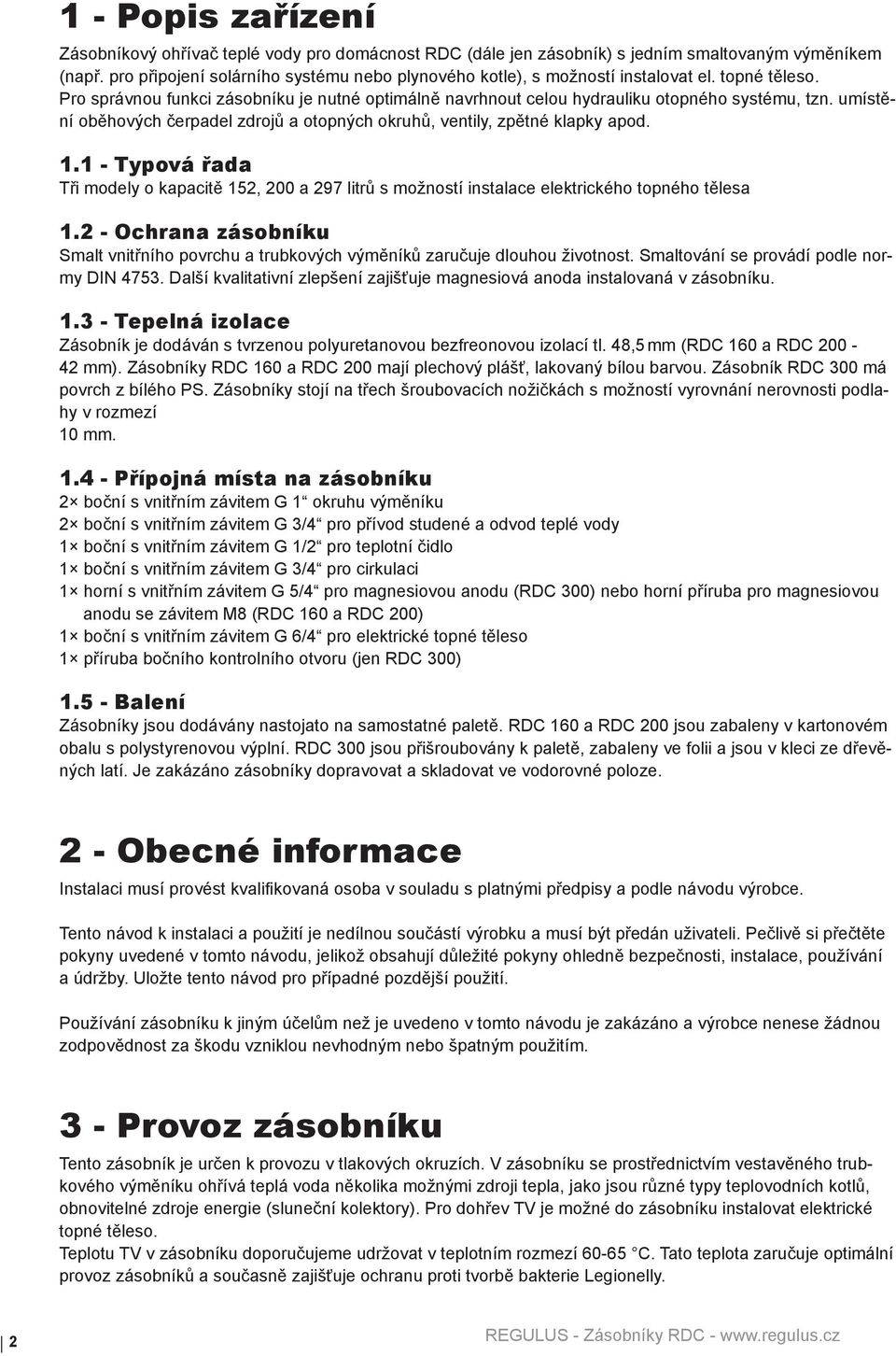 umístění oběhových čerpadel zdrojů a otopných okruhů, ventily, zpětné klapky apod. 1.1 - Typová řada Tři modely o kapacitě 152, 200 a 297 litrů s možností instalace elektrického topného tělesa 1.