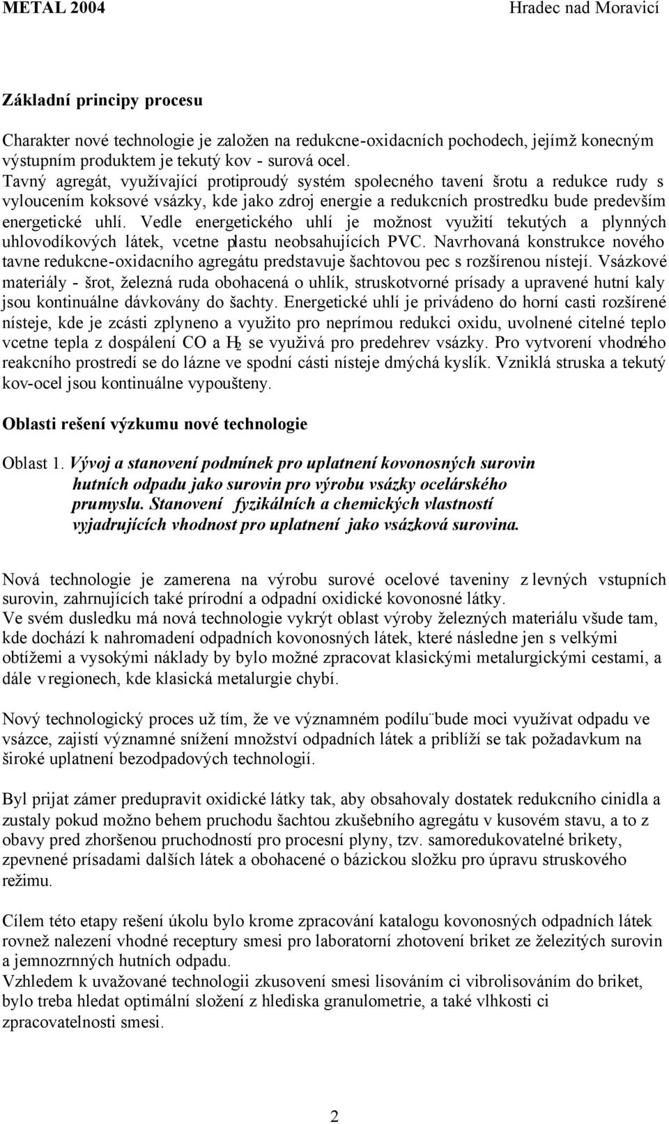 Vedle energetického uhlí je možnost využití tekutých a plynných uhlovodíkových látek, vcetne plastu neobsahujících PVC.