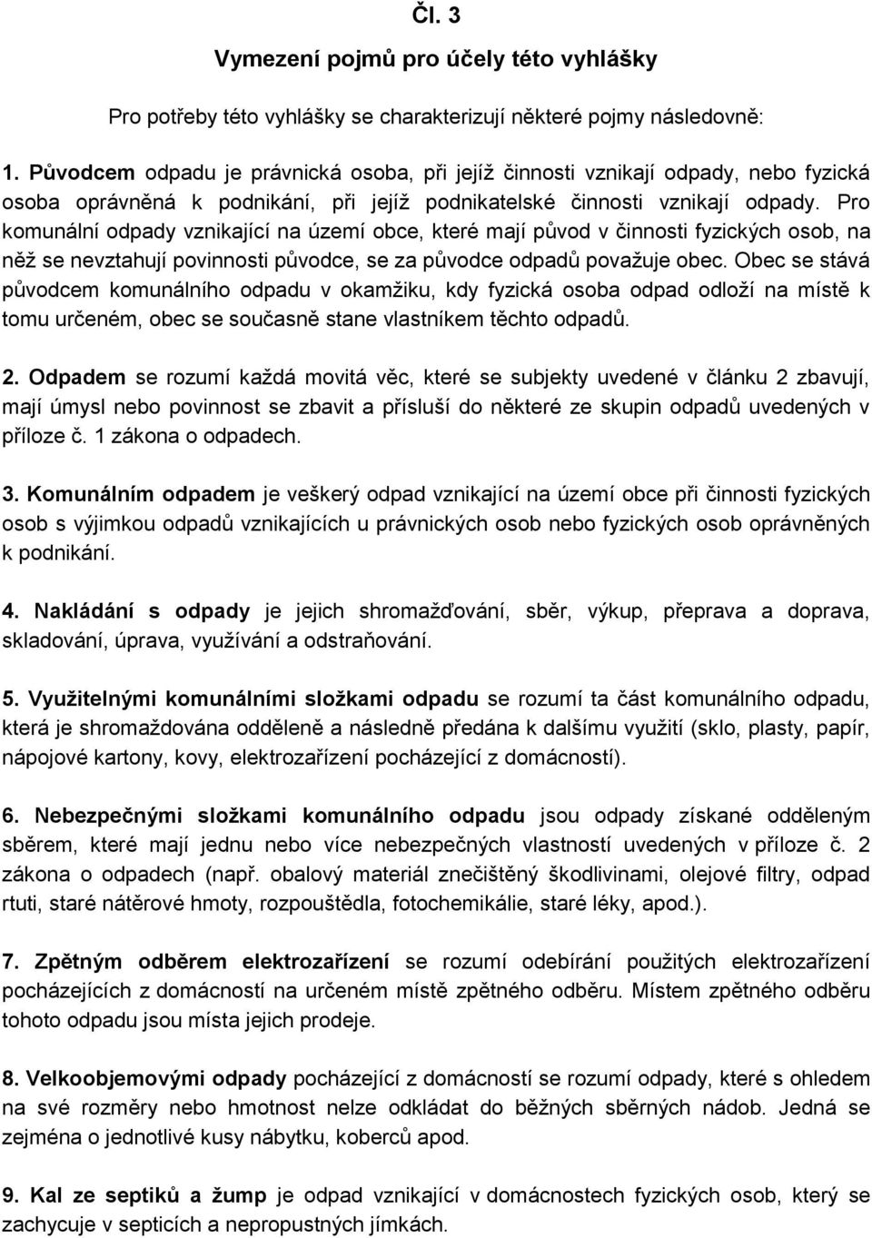 Pro komunální odpady vznikající na území obce, které mají původ v činnosti fyzických osob, na něž se nevztahují povinnosti původce, se za původce odpadů považuje obec.