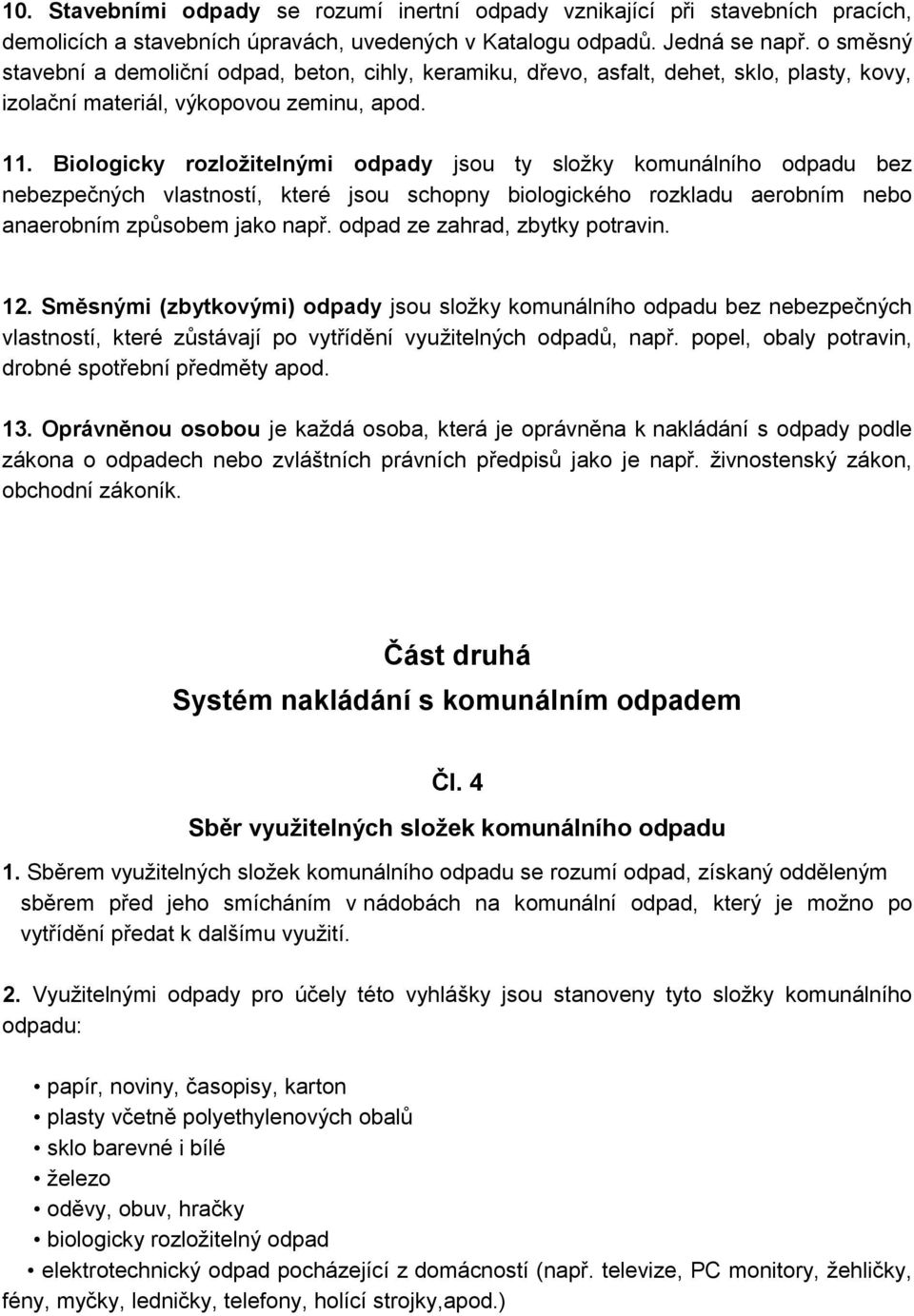 Biologicky rozložitelnými odpady jsou ty složky komunálního odpadu bez nebezpečných vlastností, které jsou schopny biologického rozkladu aerobním nebo anaerobním způsobem jako např.