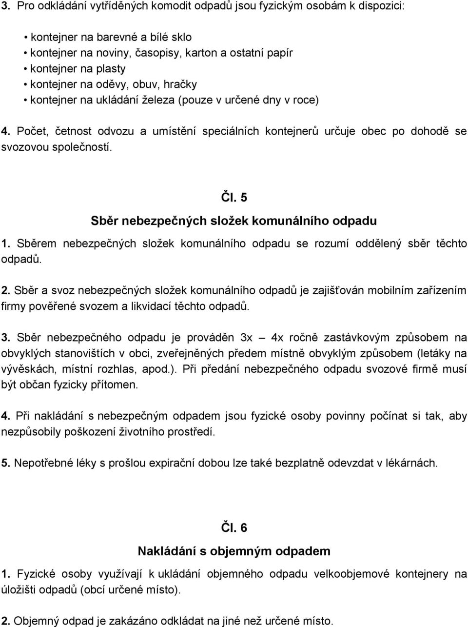 5 Sběr nebezpečných složek komunálního odpadu 1. Sběrem nebezpečných složek komunálního odpadu se rozumí oddělený sběr těchto odpadů. 2.