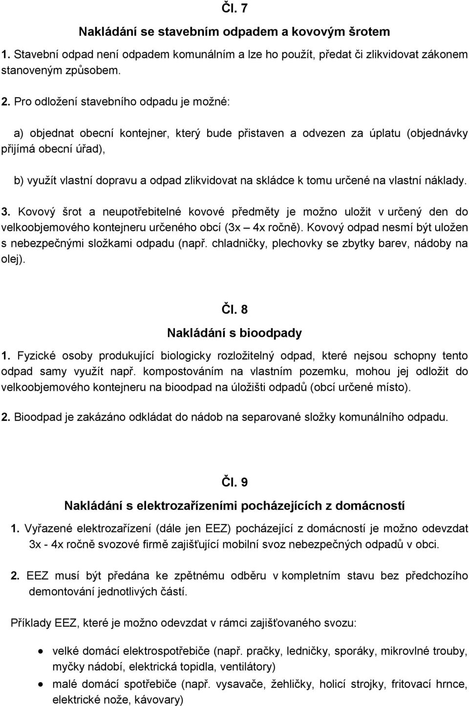 skládce k tomu určené na vlastní náklady. 3. Kovový šrot a neupotřebitelné kovové předměty je možno uložit v určený den do velkoobjemového kontejneru určeného obcí (3x 4x ročně).