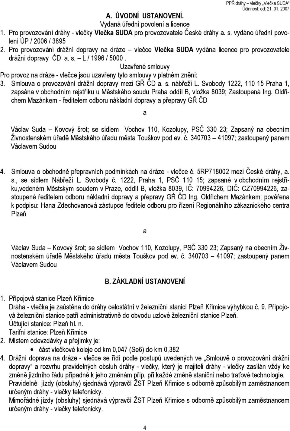 Uzavřené smlouvy Pro provoz na dráze - vlečce jsou uzavřeny tyto smlouvy v platném znění: 3. Smlouva o provozování drážní dopravy mezi GŘ ČD a. s. nábřeží L.