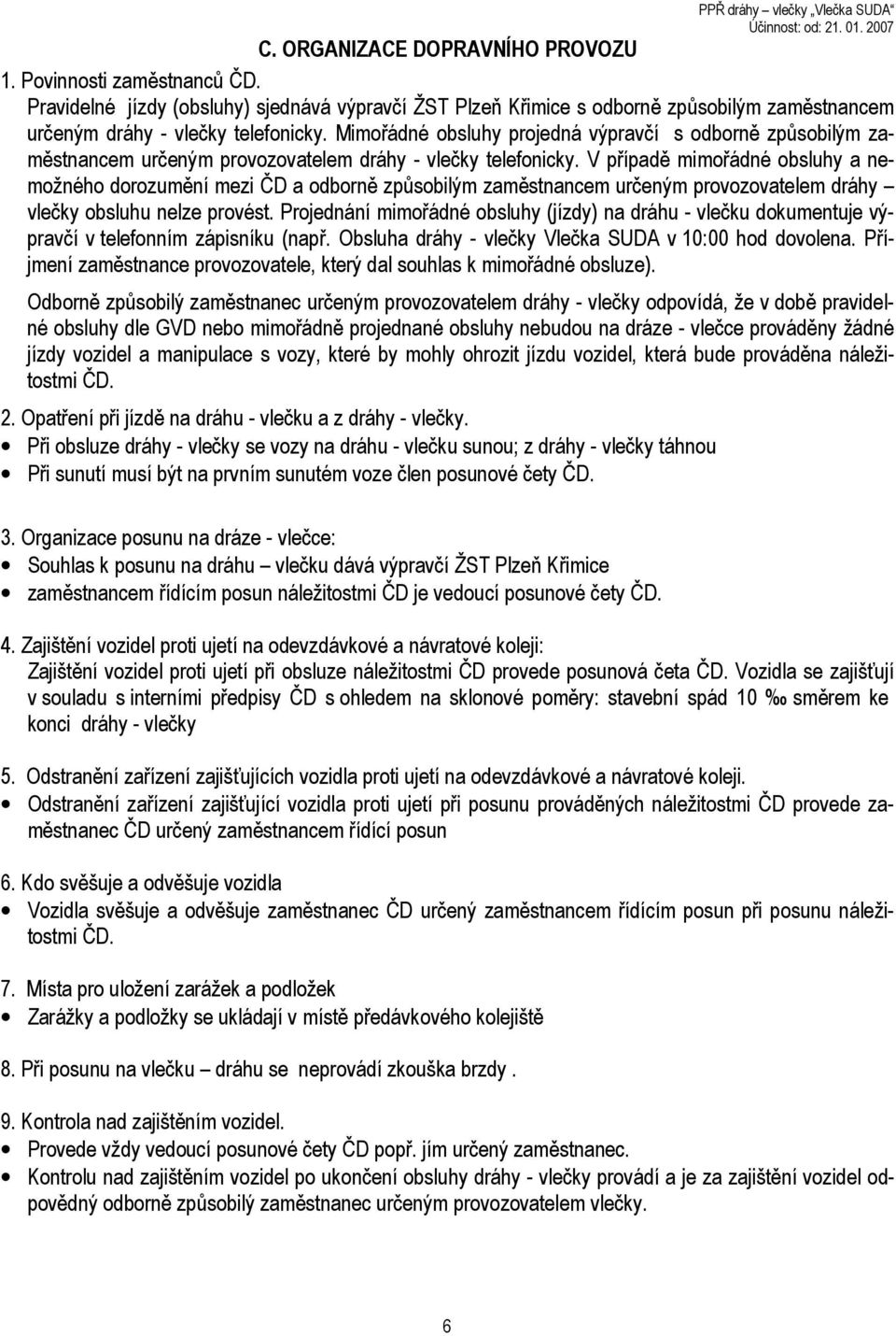 V případě mimořádné obsluhy a nemožného dorozumění mezi ČD a odborně způsobilým zaměstnancem určeným provozovatelem dráhy vlečky obsluhu nelze provést.