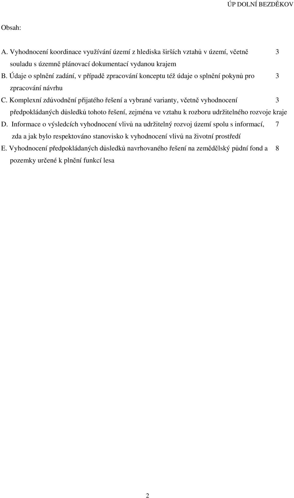 Komplexní zdůvodnění přijatého řešení a vybrané varianty, včetně vyhodnocení 3 předpokládaných důsledků tohoto řešení, zejména ve vztahu k rozboru udržitelného rozvoje kraje D.