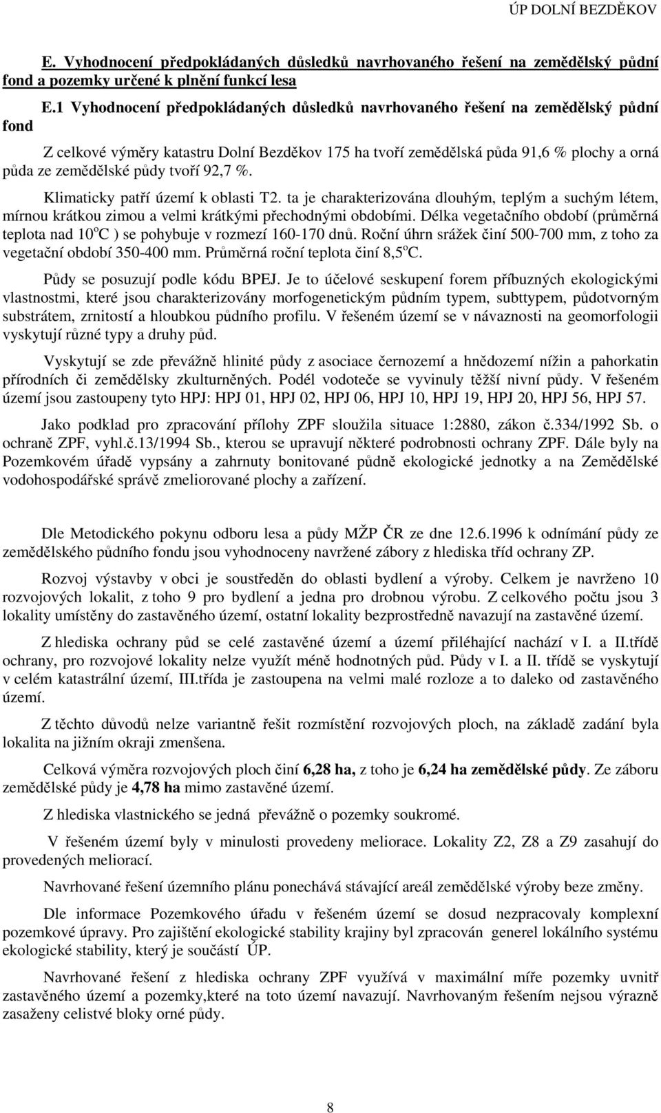 92,7 %. Klimaticky patří území k oblasti T2. ta je charakterizována dlouhým, teplým a suchým létem, mírnou krátkou zimou a velmi krátkými přechodnými obdobími.