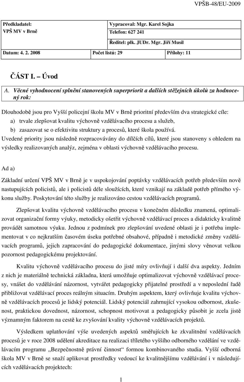 zlepšovat kvalitu výchovně vzdělávacího procesu a služeb, b) zasazovat se o efektivitu struktury a procesů, které škola používá.