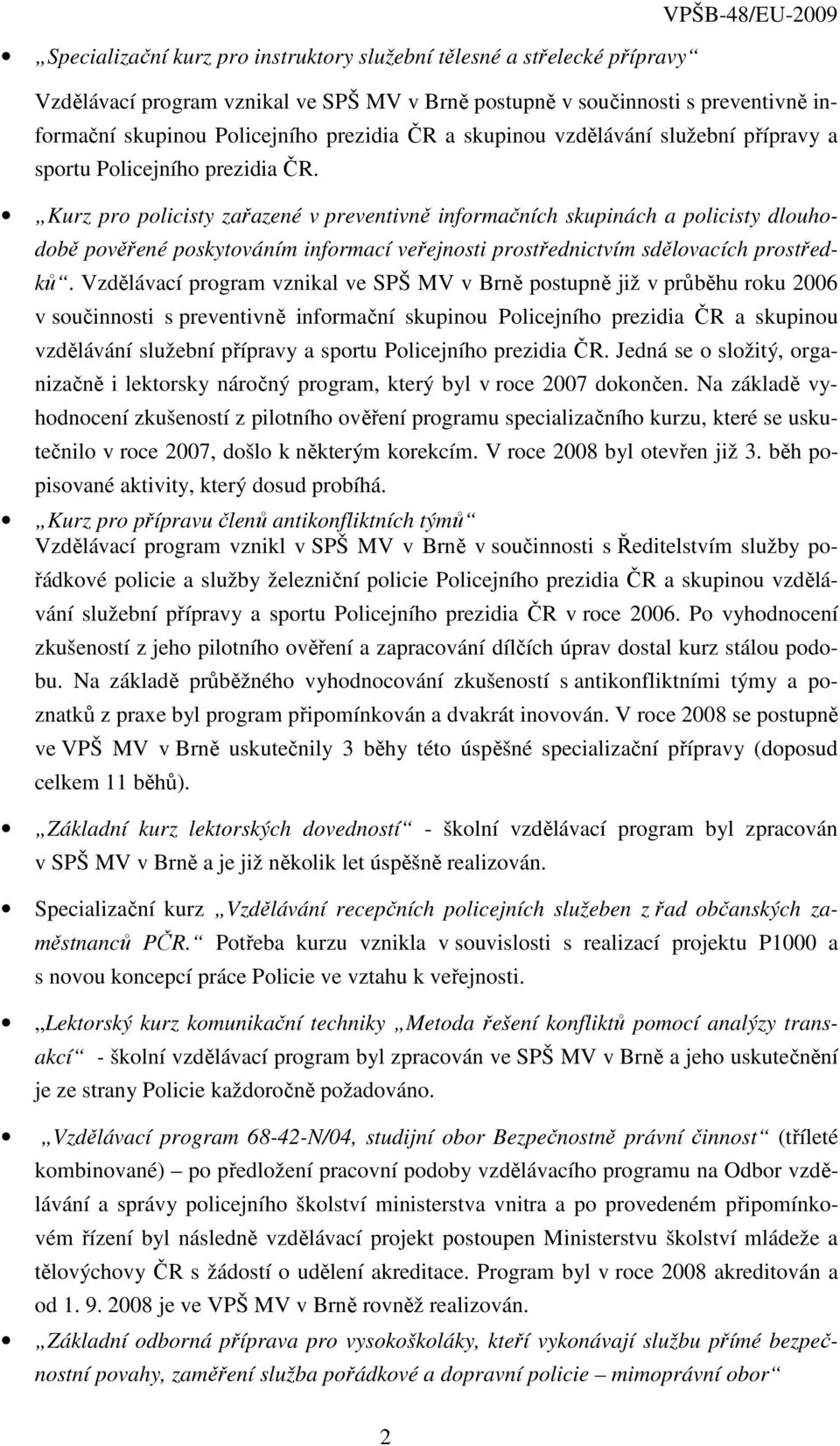 Kurz pro policisty zařazené v preventivně informačních skupinách a policisty dlouhodobě pověřené poskytováním informací veřejnosti prostřednictvím sdělovacích prostředků.