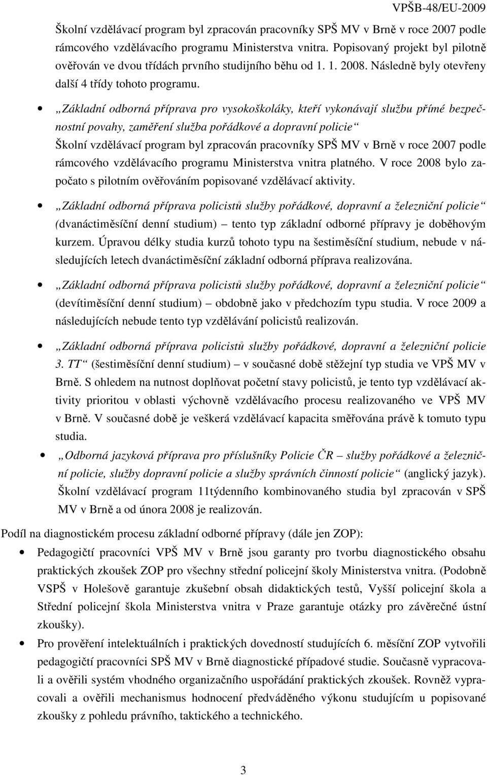 Základní odborná příprava pro vysokoškoláky, kteří vykonávají službu přímé bezpečnostní povahy, zaměření služba pořádkové a dopravní policie Školní vzdělávací program byl zpracován pracovníky SPŠ MV