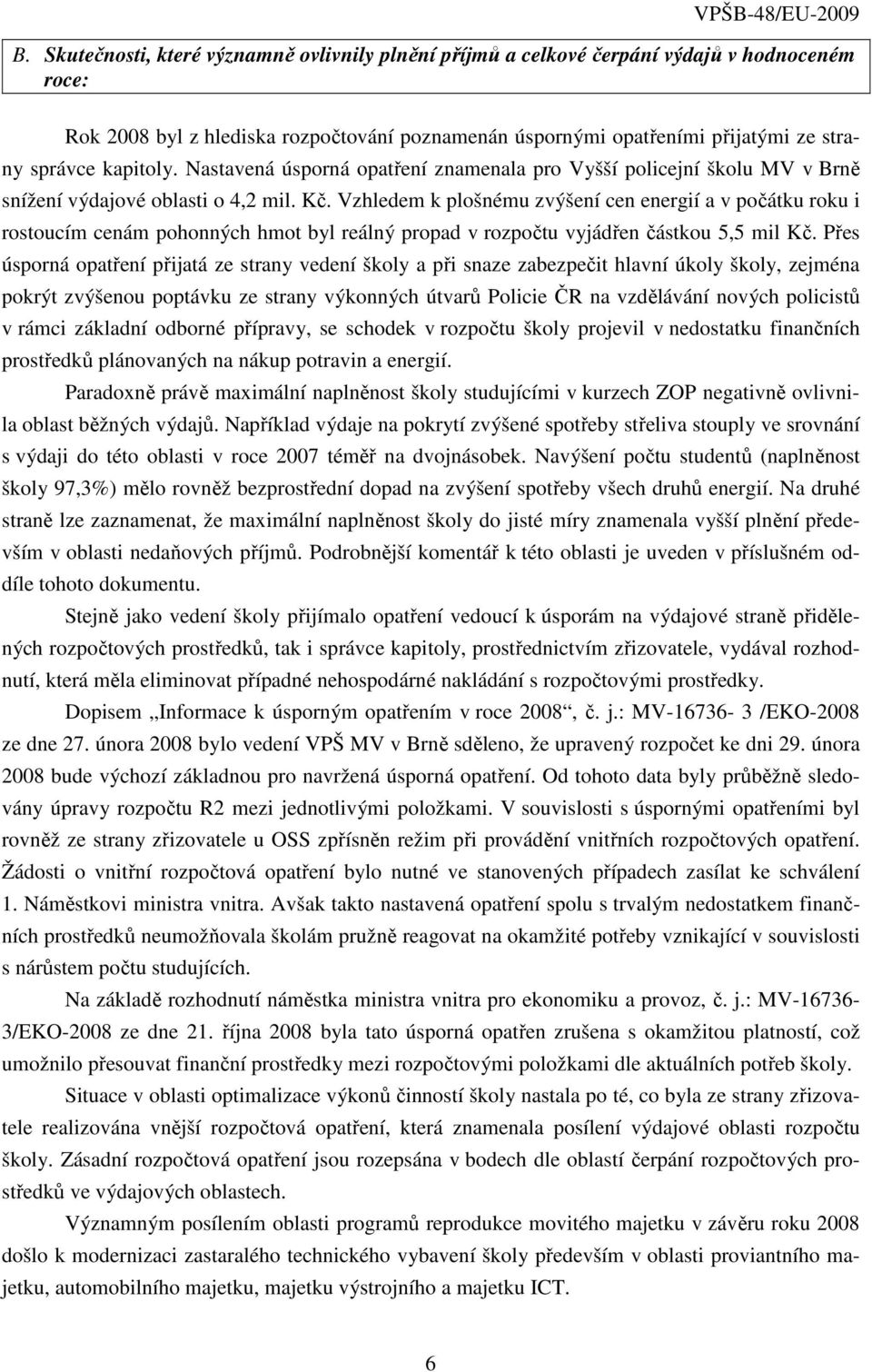 Vzhledem k plošnému zvýšení cen energií a v počátku roku i rostoucím cenám pohonných hmot byl reálný propad v rozpočtu vyjádřen částkou 5,5 mil Kč.