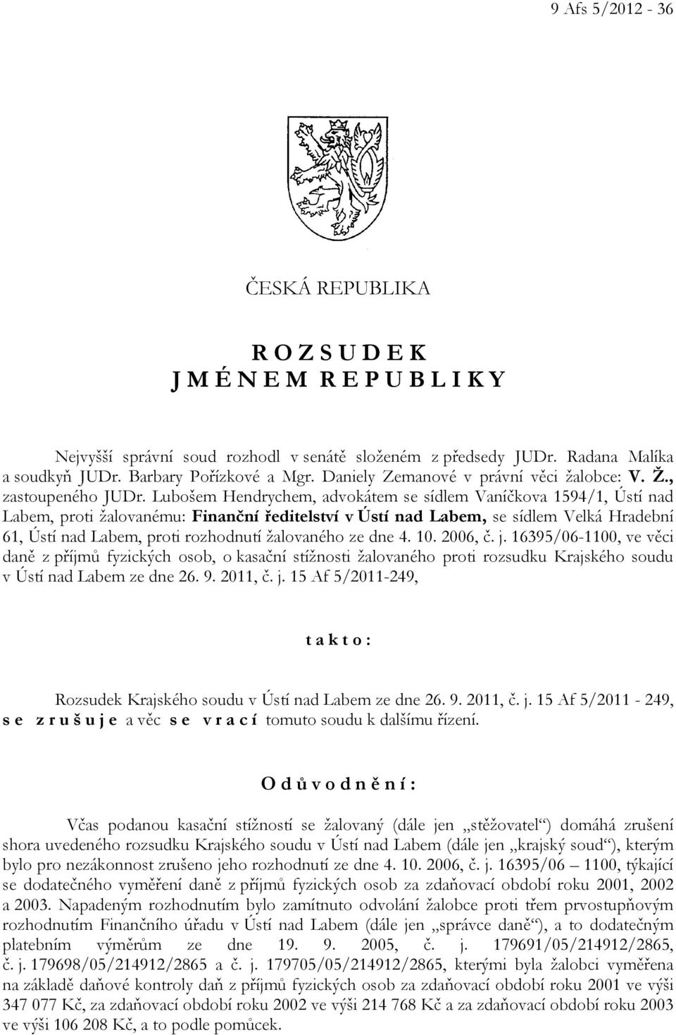 Lubošem Hendrychem, advokátem se sídlem Vaníčkova 1594/1, Ústí nad Labem, proti žalovanému: Finanční ředitelství v Ústí nad Labem, se sídlem Velká Hradební 61, Ústí nad Labem, proti rozhodnutí