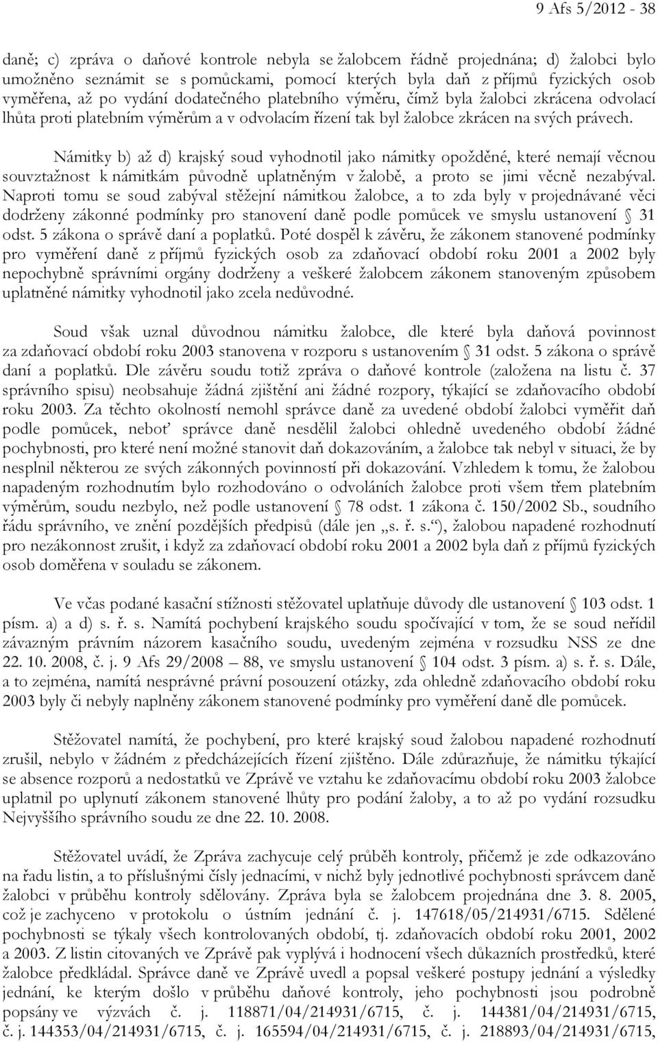 Námitky b) až d) krajský soud vyhodnotil jako námitky opožděné, které nemají věcnou souvztažnost k námitkám původně uplatněným v žalobě, a proto se jimi věcně nezabýval.