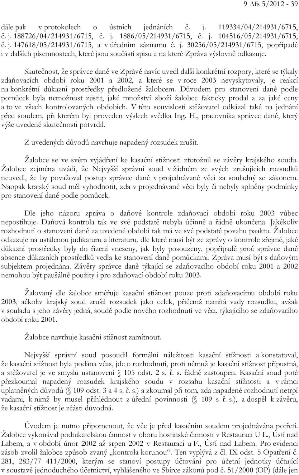 Skutečnost, že správce daně ve Zprávě navíc uvedl další konkrétní rozpory, které se týkaly zdaňovacích období roku 2001 a 2002, a které se v roce 2003 nevyskytovaly, je reakcí na konkrétní důkazní