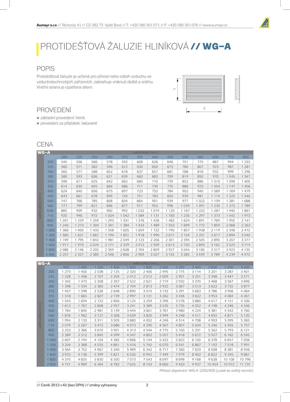 V Provedení základní provedení: hliník provedení za příplatek: lakované Š WG A světlá výška [ mm ] světlá šířka [ mm ] 200 225 250 280 315 355 400 450 500 560 630 710 800 200 545 556 566 578 592 608