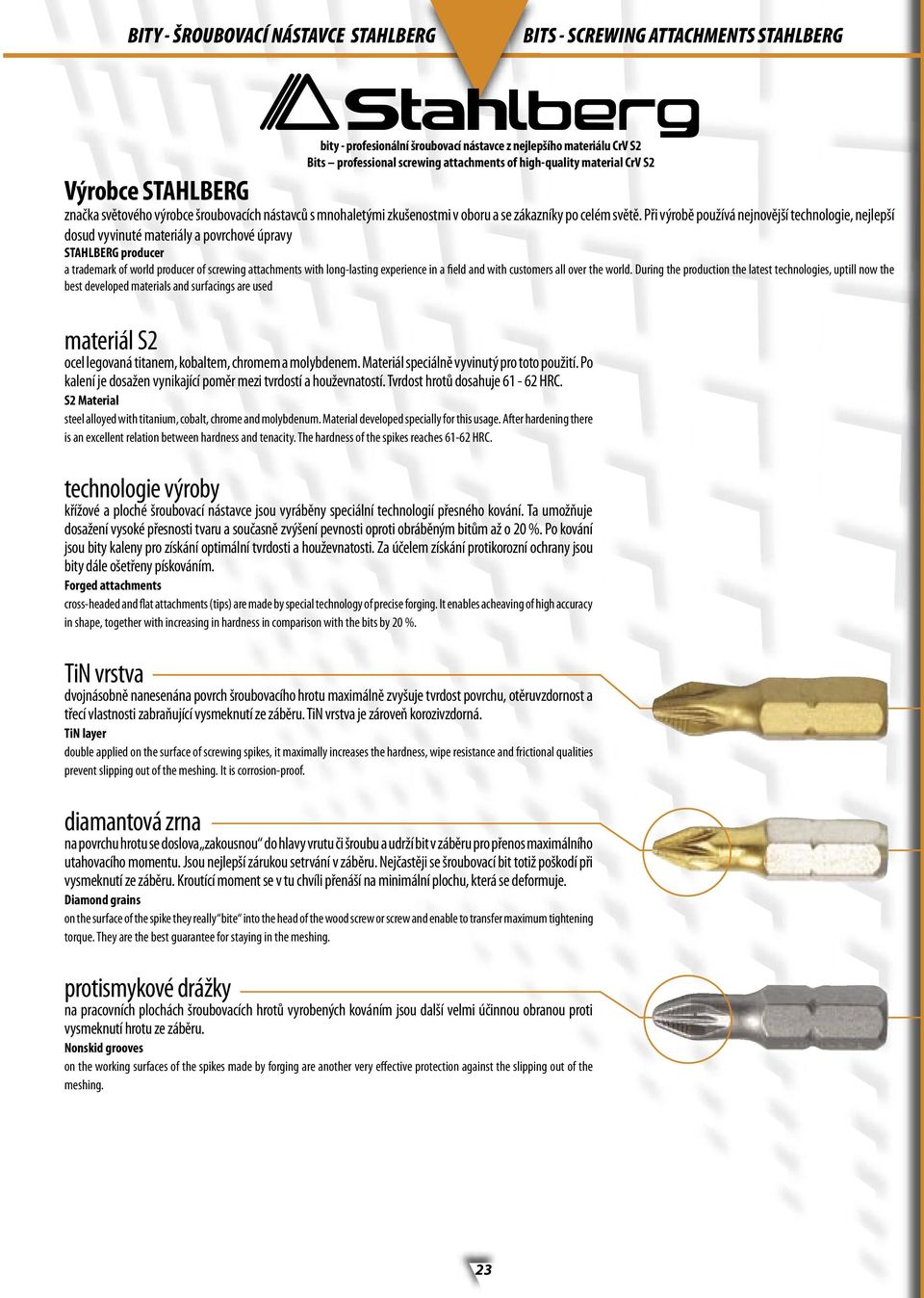 Při výrobě používá nejnovější technologie, nejlepší dosud vyvinuté materiály a povrchové úpravy STAHLBERG producer a trademark of world producer of screwing attachments with long-lasting experience