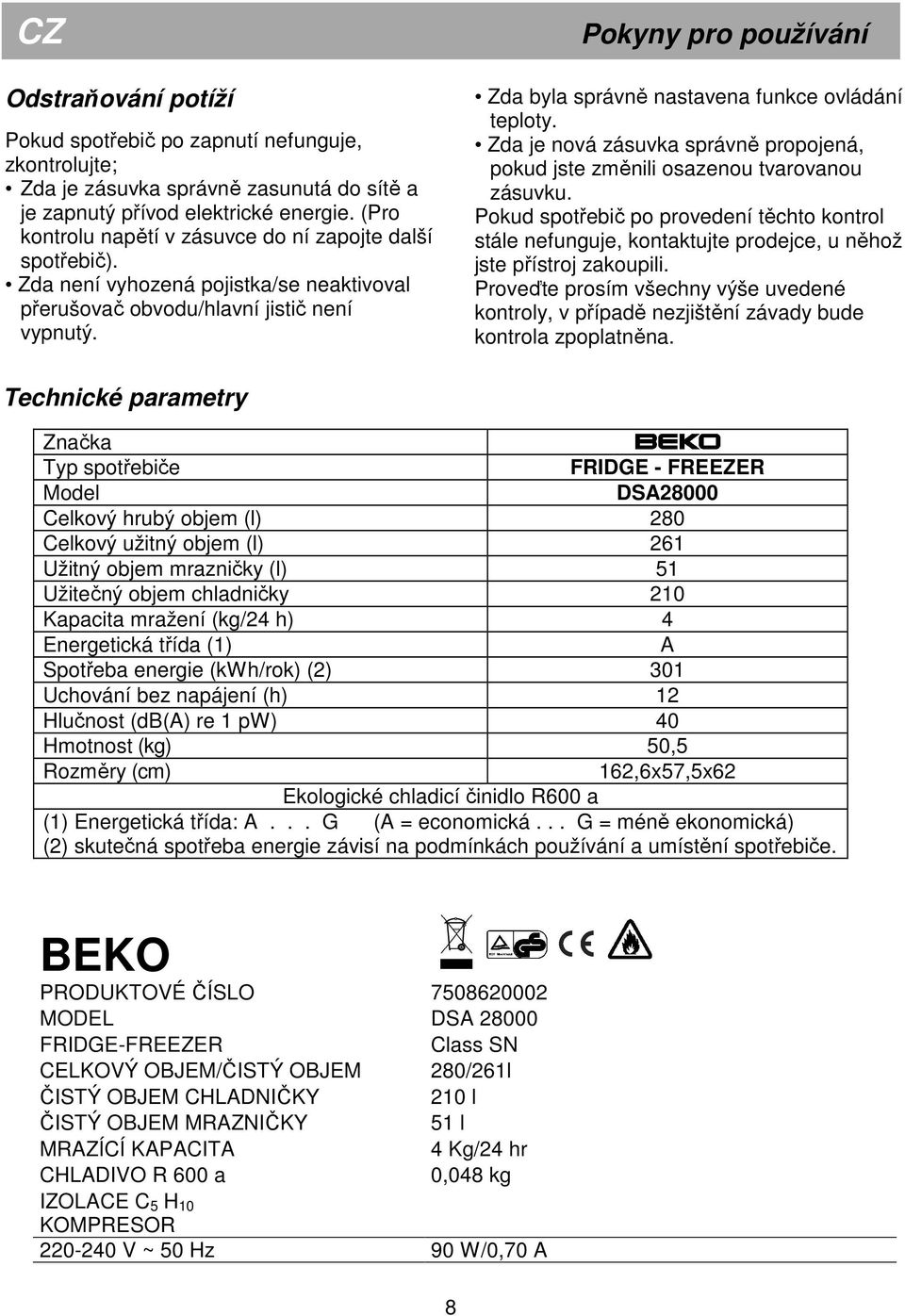 Pokyny pro používání Zda byla správně nastavena funkce ovládání teploty. Zda je nová zásuvka správně propojená, pokud jste změnili osazenou tvarovanou zásuvku.