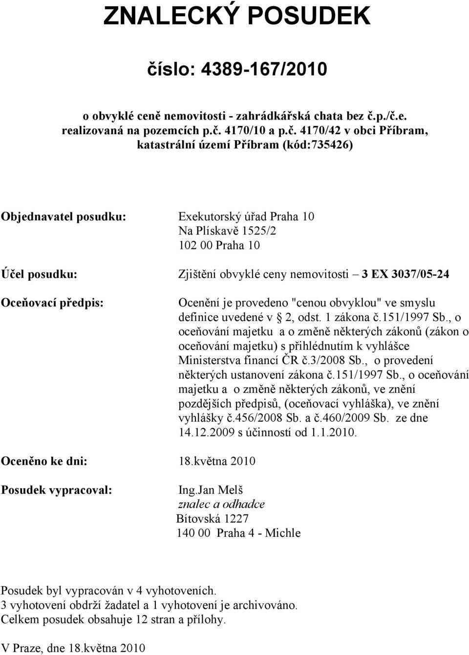 p./č.e. realizovaná na pozemcích p.č. 4170/10 a p.č. 4170/42 v obci Příbram, katastrální území Příbram (kód:735426) Objednavatel posudku: Exekutorský úřad Praha 10 Na Plískavě 1525/2 102 00 Praha 10