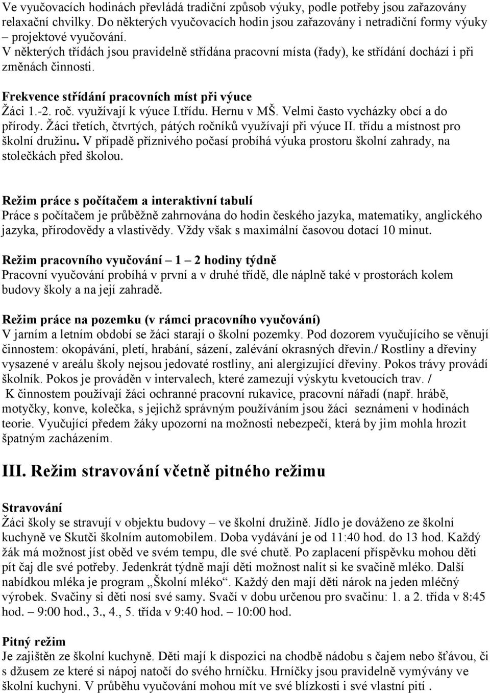 Hernu v MŠ. Velmi často vycházky obcí a do přírody. Žáci třetích, čtvrtých, pátých ročníků využívají při výuce II. třídu a místnost pro školní družinu.