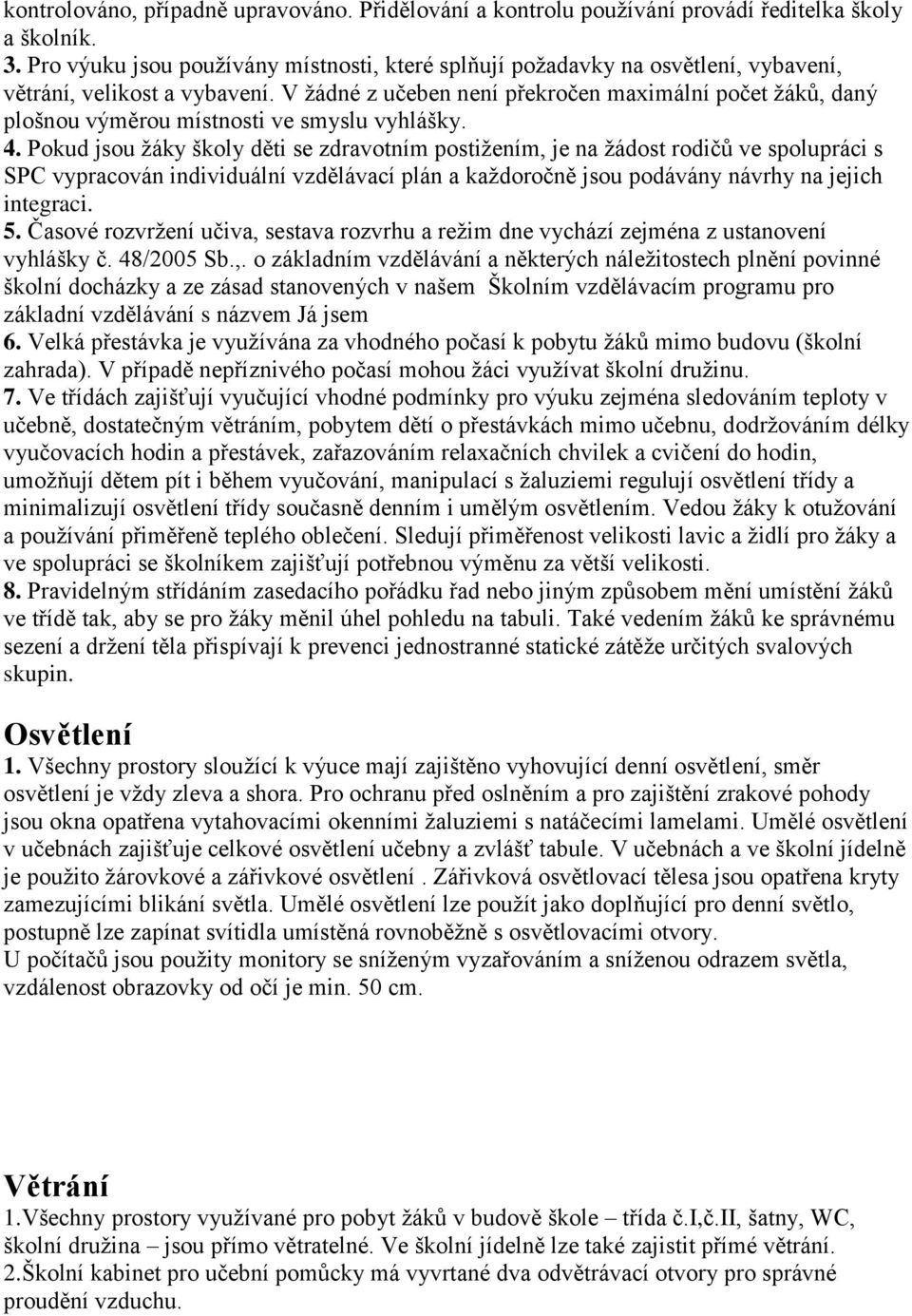 V žádné z učeben není překročen maximální počet žáků, daný plošnou výměrou místnosti ve smyslu vyhlášky. 4.