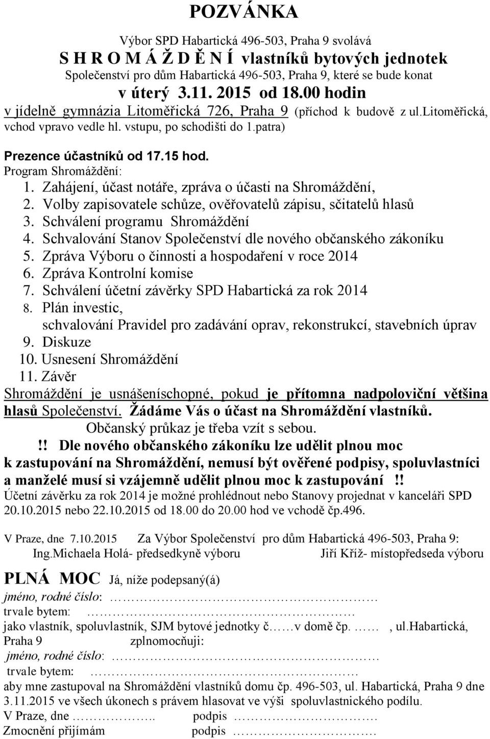 Program Shromáždění: 1. Zahájení, účast notáře, zpráva o účasti na Shromáždění, 2. Volby zapisovatele schůze, ověřovatelů zápisu, sčitatelů hlasů 3. Schválení programu Shromáždění 4.