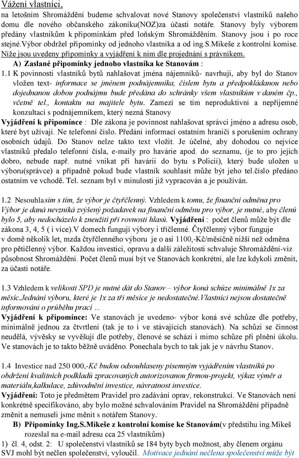 Níže jsou uvedeny připomínky a vyjádření k nim dle projednání s právníkem. A) Zaslané připomínky jednoho vlastníka ke Stanovám : 1.