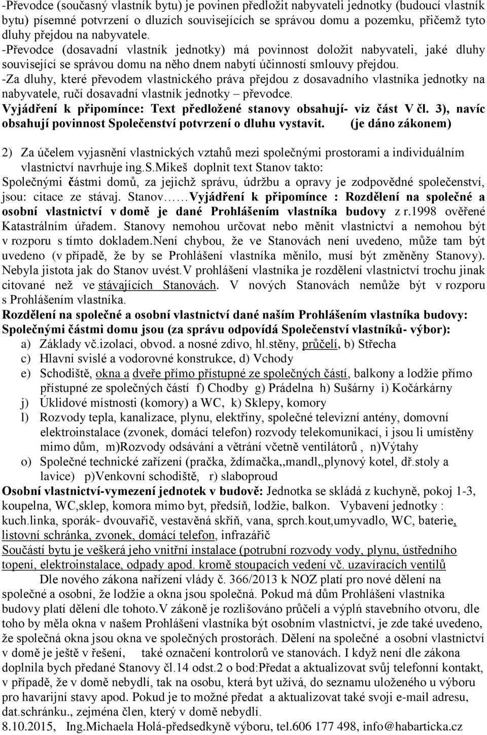 -Za dluhy, které převodem vlastnického práva přejdou z dosavadního vlastníka jednotky na nabyvatele, ručí dosavadní vlastník jednotky převodce.