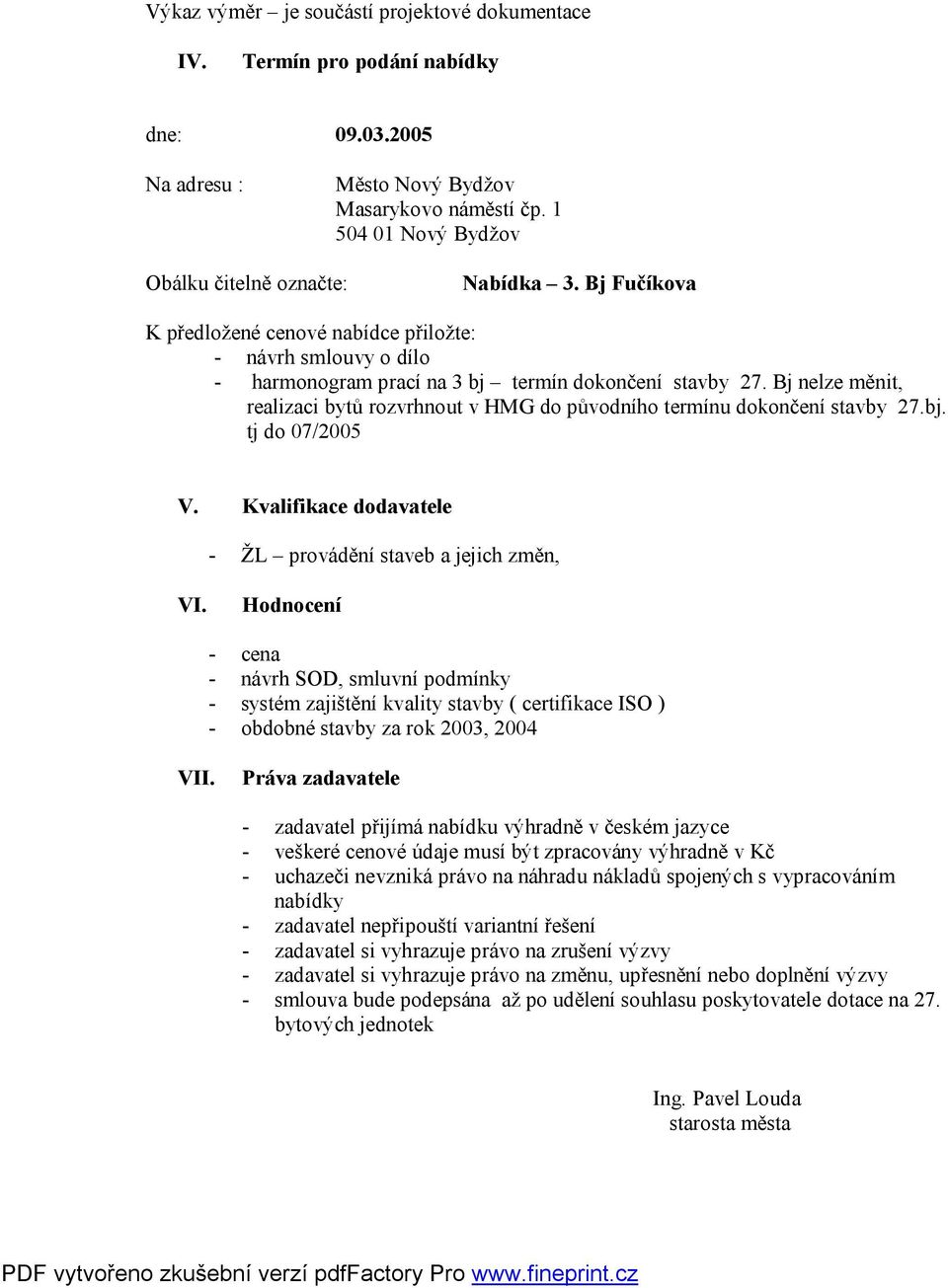 Bj nelze měnit, realizaci bytů rozvrhnout v HMG do původního termínu dokončení stavby 27.bj. tj do 07/2005 V. Kvalifikace dodavatele - ŽL provádění staveb a jejich změn, VI.