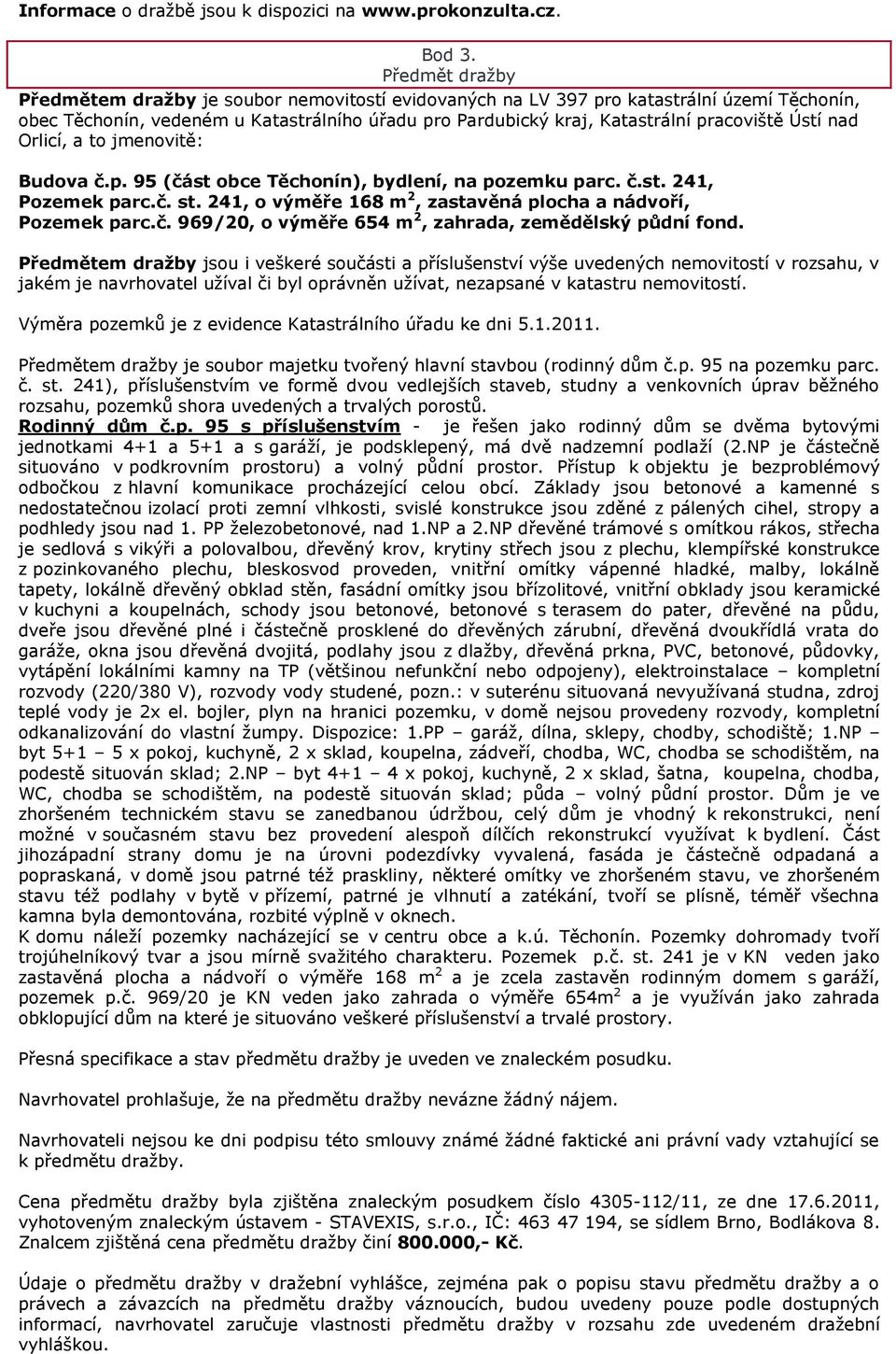 Ústí nad Orlicí, a to jmenovitě: Budova č.p. 95 (část obce Těchonín), bydlení, na pozemku parc. č.st. 241, Pozemek parc.č. st. 241, o výměře 168 m 2, zastavěná plocha a nádvoří, Pozemek parc.č. 969/20, o výměře 654 m 2, zahrada, zemědělský půdní fond.