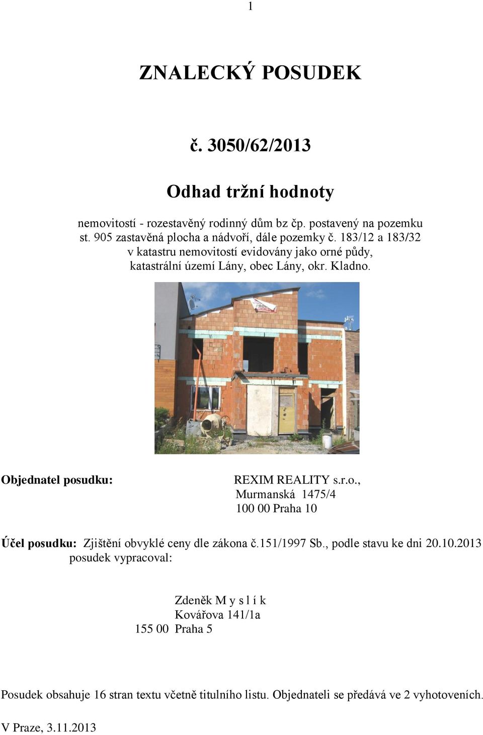 Objednatel posudku: REXIM REALITY s.r.o., Murmanská 1475/4 100 00 Praha 10 Účel posudku: Zjištění obvyklé ceny dle zákona č.151/1997 Sb., podle stavu ke dni 20.