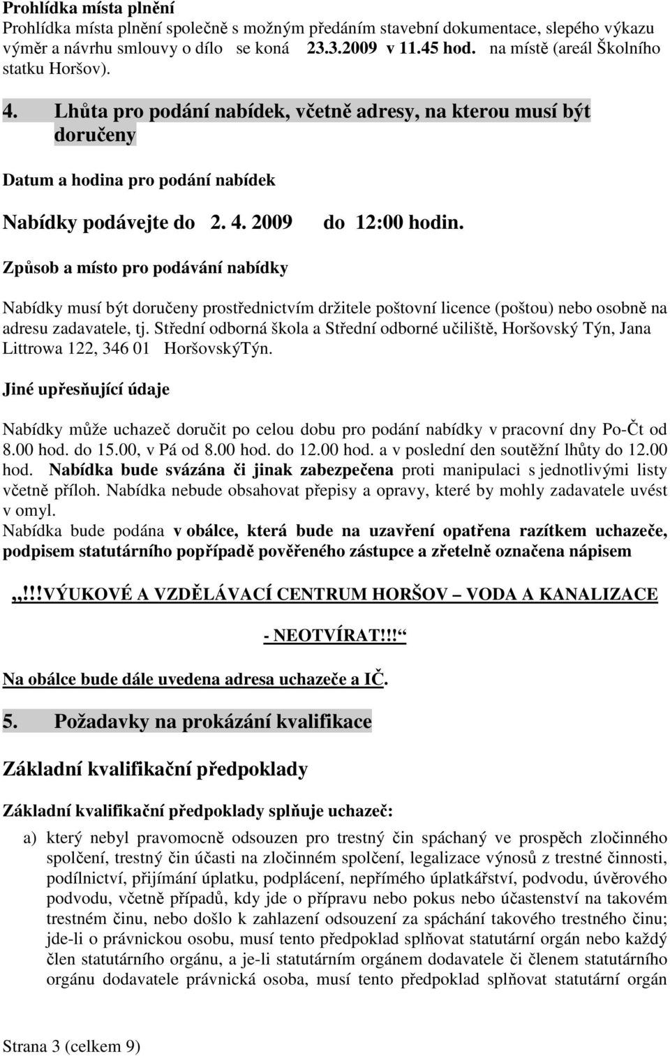 Způsob a místo pro podávání nabídky Nabídky musí být doručeny prostřednictvím držitele poštovní licence (poštou) nebo osobně na adresu zadavatele, tj.