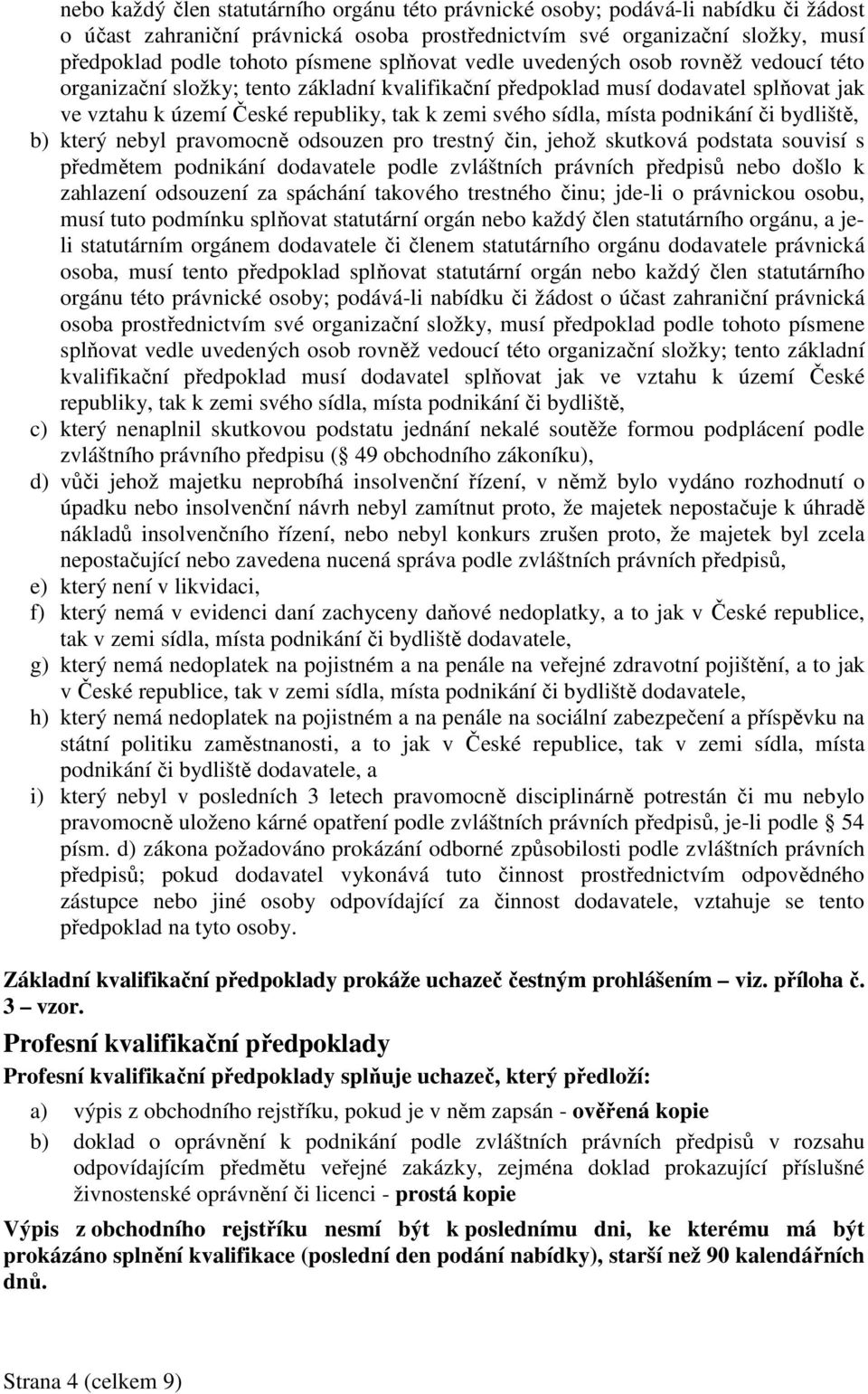 místa podnikání či bydliště, b) který nebyl pravomocně odsouzen pro trestný čin, jehož skutková podstata souvisí s předmětem podnikání dodavatele podle zvláštních právních předpisů nebo došlo k