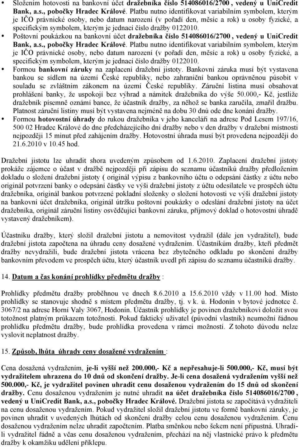 Bankovní záruka musí být vystavena bankou se sídlem na území České republiky, nebo zahraniční bankou oprávněnou působit v souladu se zvláštním zákonem na území České republiky.