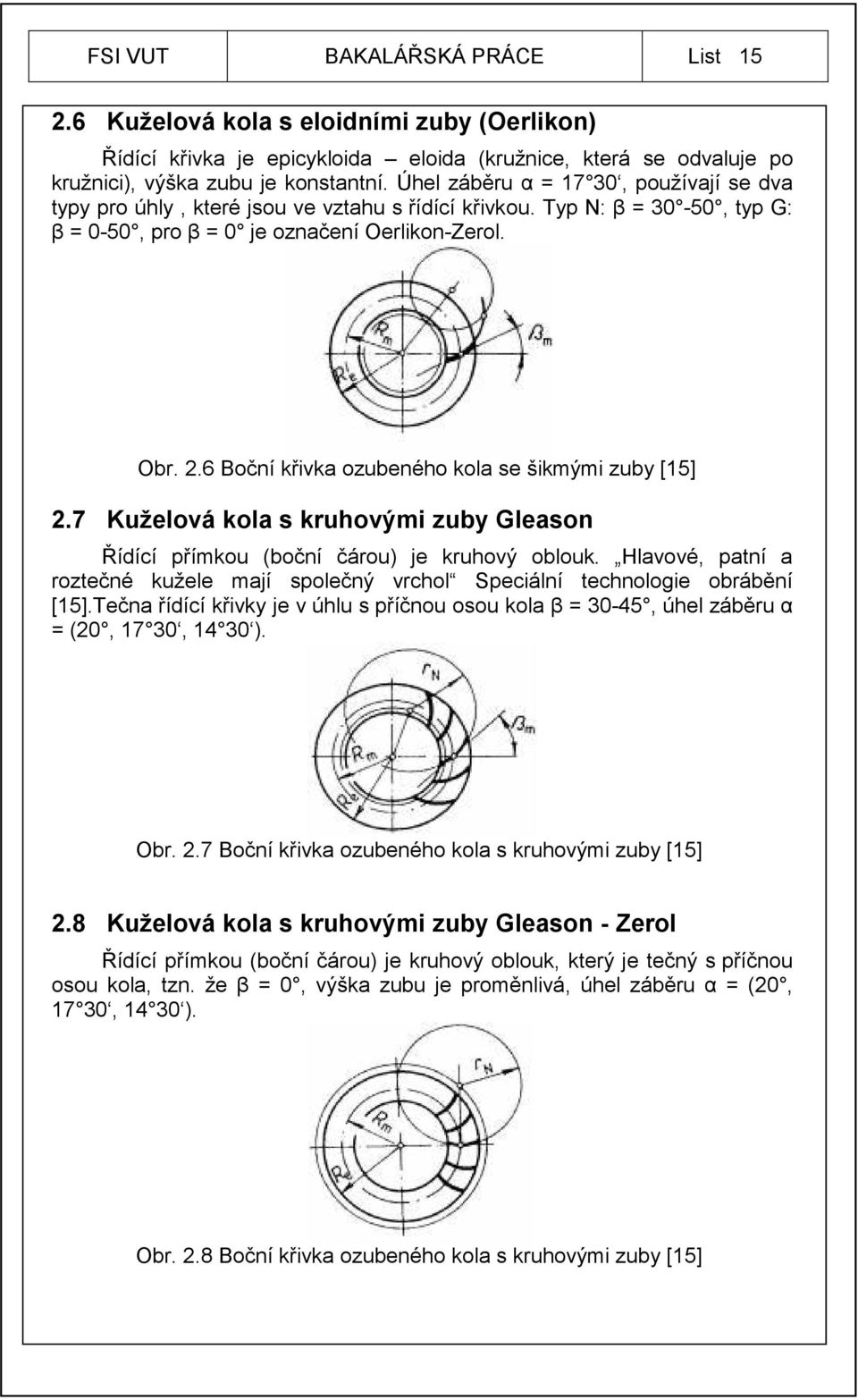 6 Boční křivka ozubeného kola se šikmými zuby [15] 2.7 Kuželová kola s kruhovými zuby Gleason Řídící přímkou (boční čárou) je kruhový oblouk.